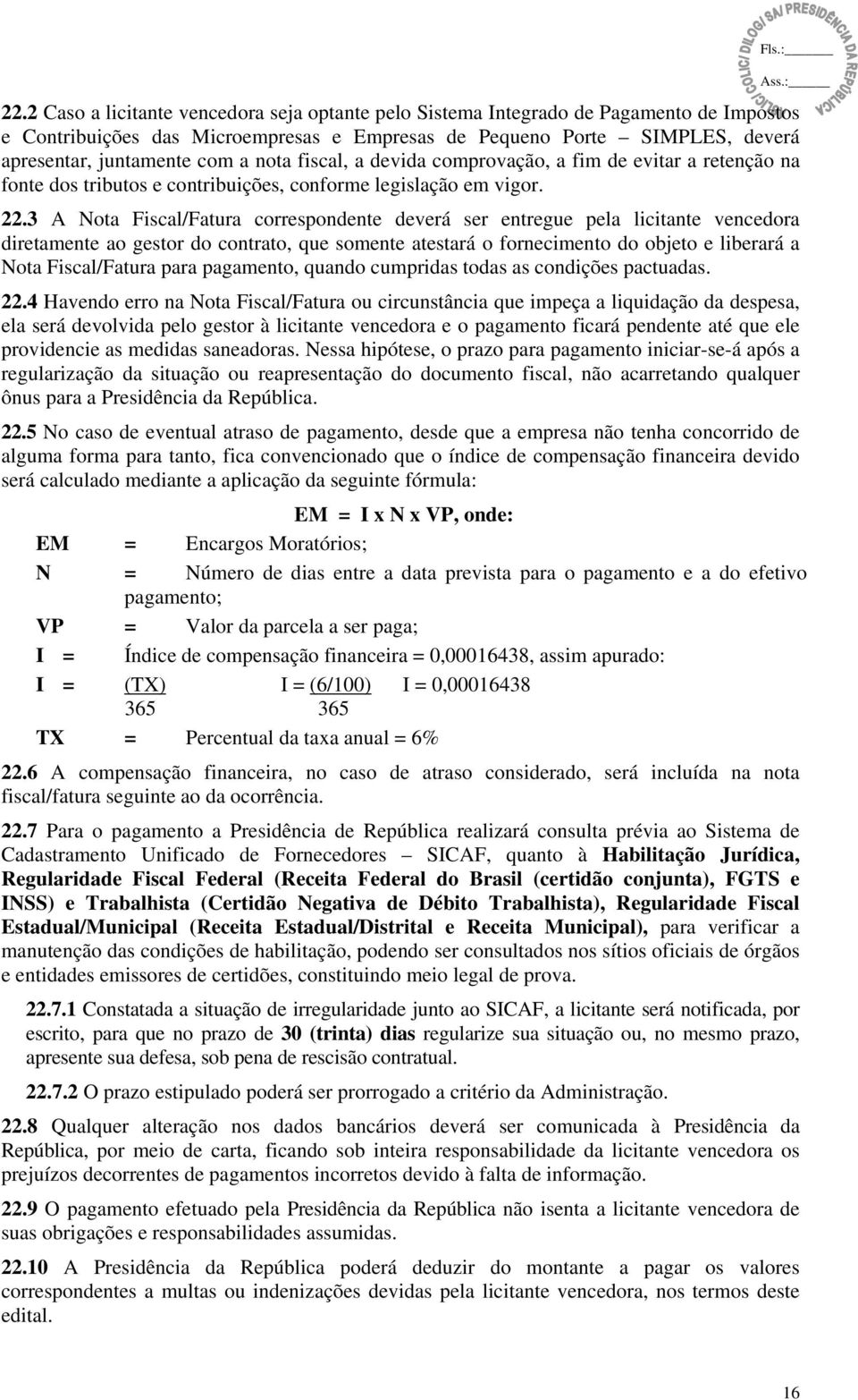 3 A Nota Fiscal/Fatura correspondente deverá ser entregue pela licitante vencedora diretamente ao gestor do contrato, que somente atestará o fornecimento do objeto e liberará a Nota Fiscal/Fatura