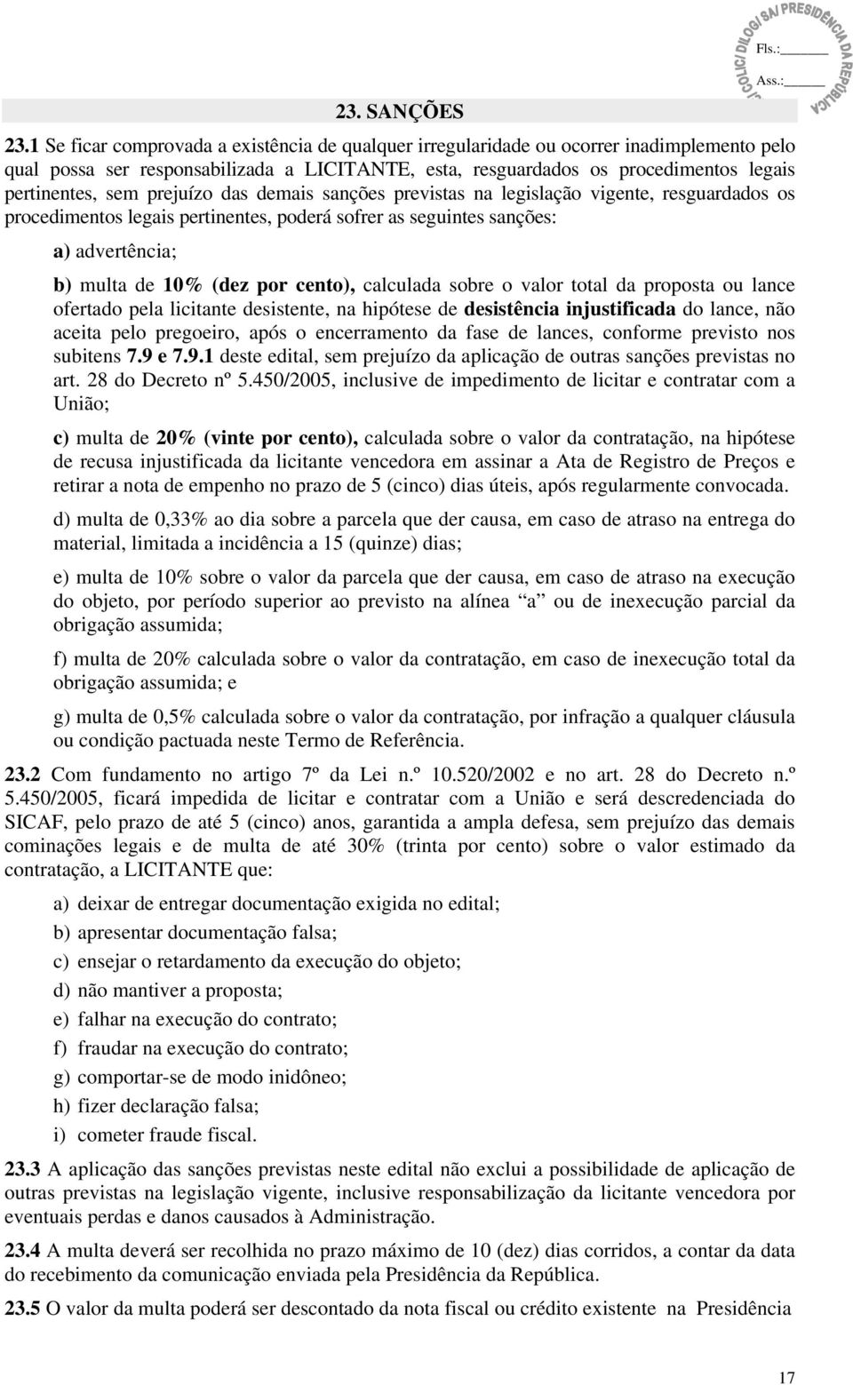 prejuízo das demais sanções previstas na legislação vigente, resguardados os procedimentos legais pertinentes, poderá sofrer as seguintes sanções: a) advertência; b) multa de 10% (dez por cento),