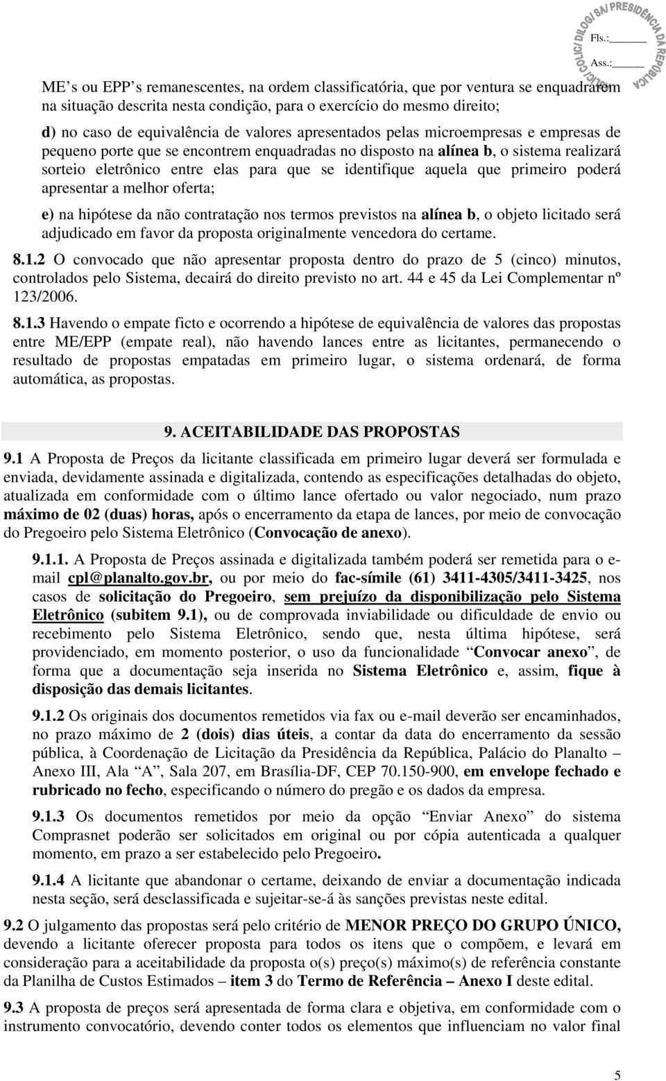 primeiro poderá apresentar a melhor oferta; e) na hipótese da não contratação nos termos previstos na alínea b, o objeto licitado será adjudicado em favor da proposta originalmente vencedora do