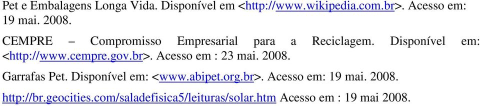 br>. Acesso em : 23 mai. 2008. Garrafas Pet. Disponível em: <www.abipet.org.br>. Acesso em: 19 mai.