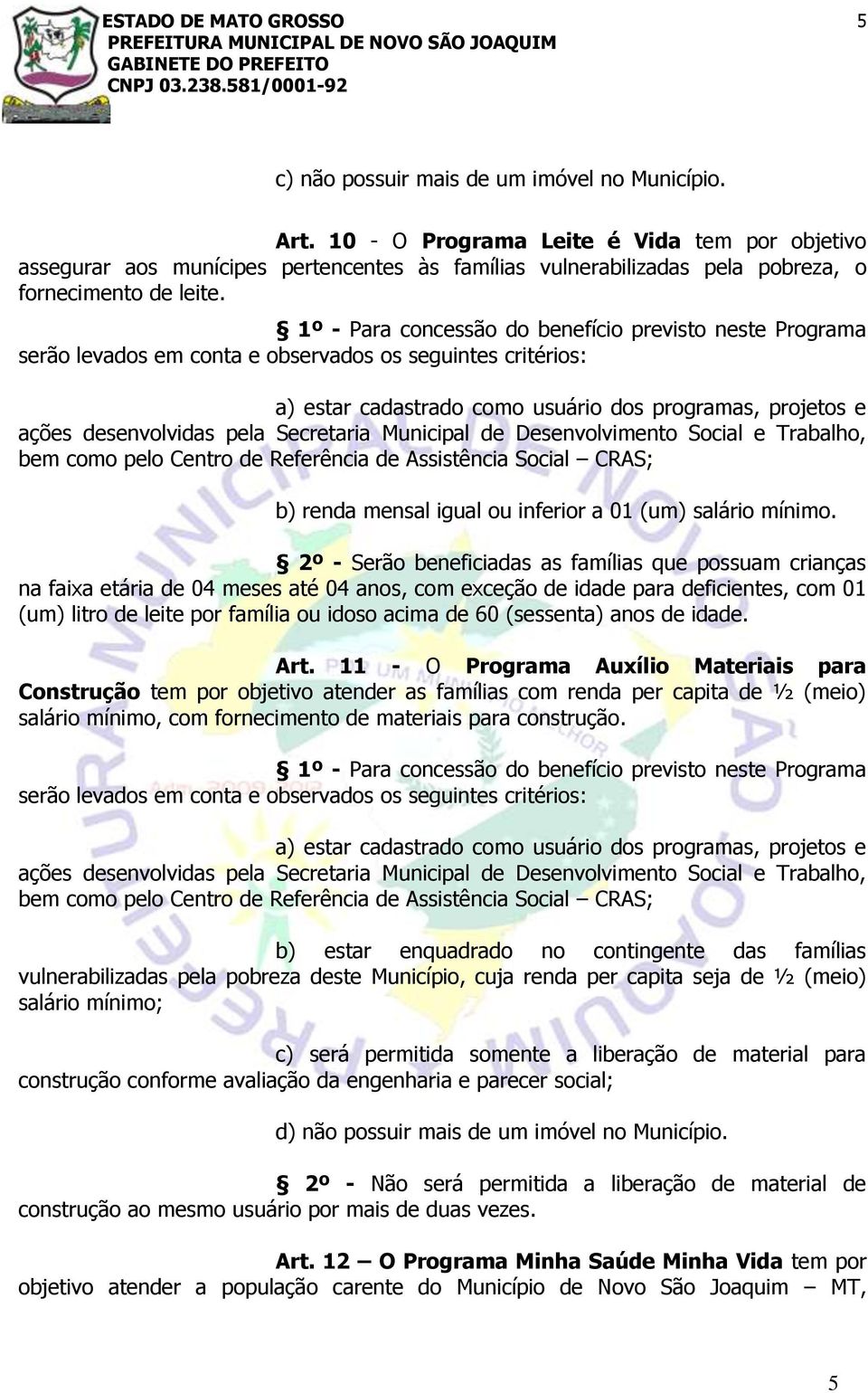 serão levados em conta e observados os seguintes critérios: b) renda mensal igual ou inferior a 01 (um) salário mínimo.