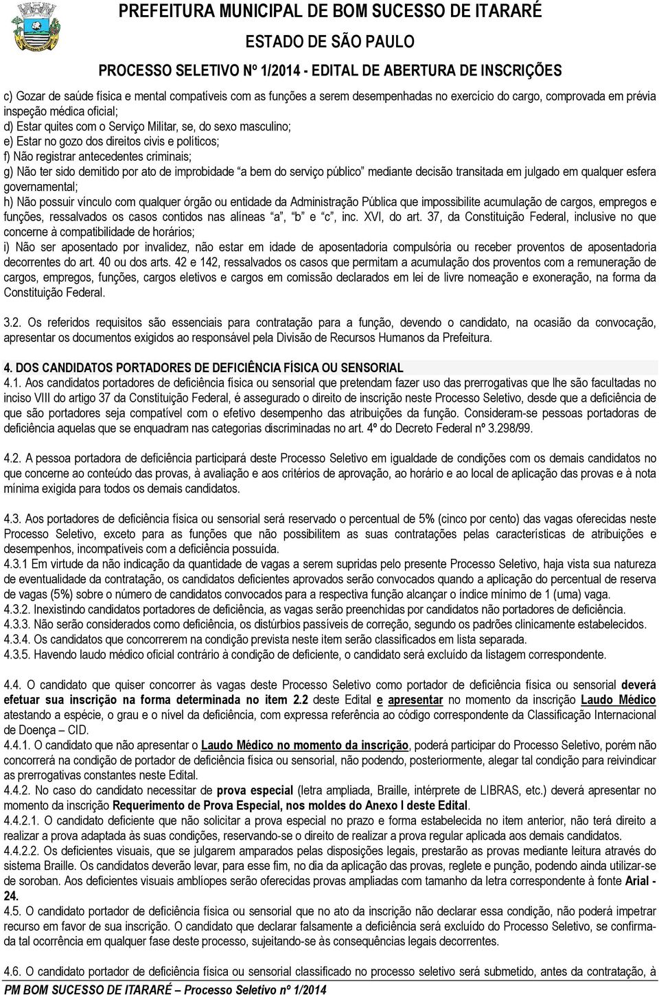 transitada em julgado em qualquer esfera governamental; h) Não possuir vínculo com qualquer órgão ou entidade da Administração Pública que impossibilite acumulação de cargos, empregos e funções,