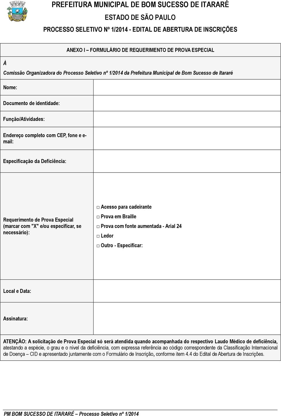 Prova em Braille Prova com fonte aumentada - Arial 24 Ledor Outro - Especificar: Local e Data: Assinatura: ATENÇÃO: A solicitação de Prova Especial só será atendida quando acompanhada do respectivo