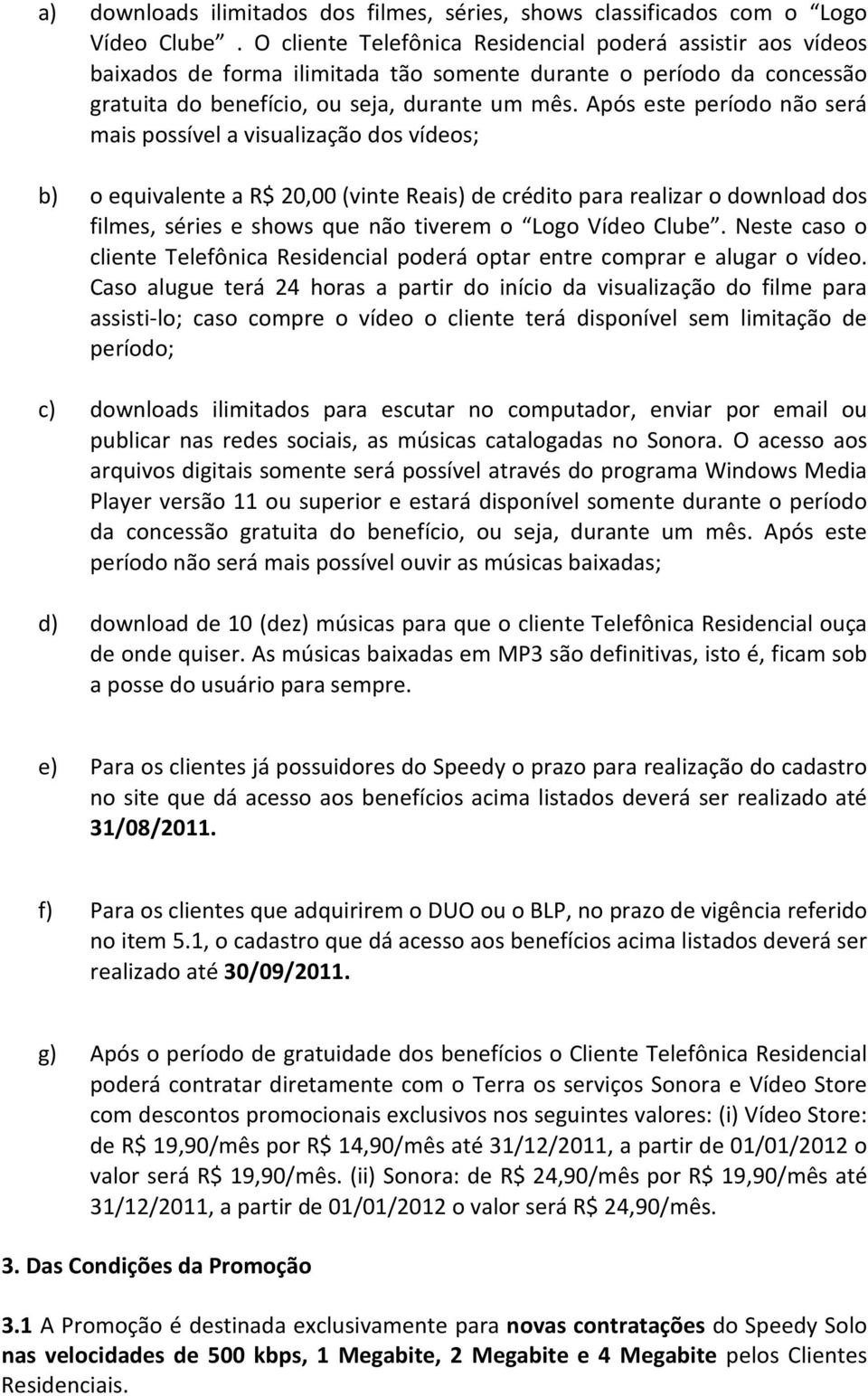 Após este período não será mais possível a visualização dos vídeos; b) o equivalente a R$ 20,00 (vinte Reais) de crédito para realizar o download dos filmes, séries e shows que não tiverem o Logo