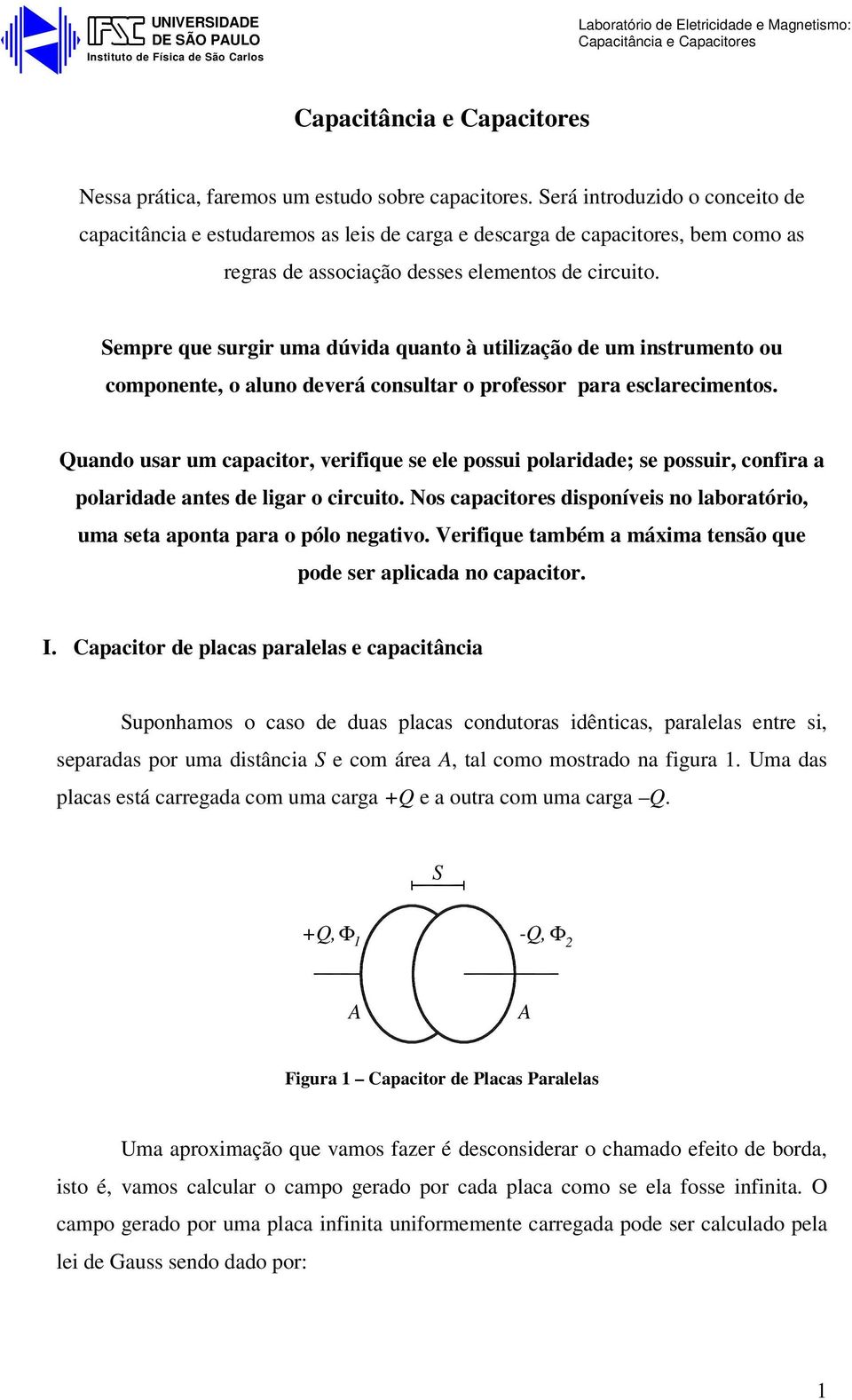 uand usar um capacitr, verifique se ele pssui plaridade; se pssuir, cnfira a plaridade antes de ligar circuit. Ns capacitres dispníveis n labratóri, uma seta apnta para pól negativ.