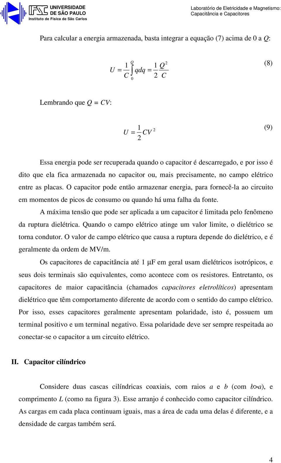 O capacitr pde entã armazenar energia, para frnecê-la a circuit em mments de pics de cnsum u quand há uma falha da fnte.