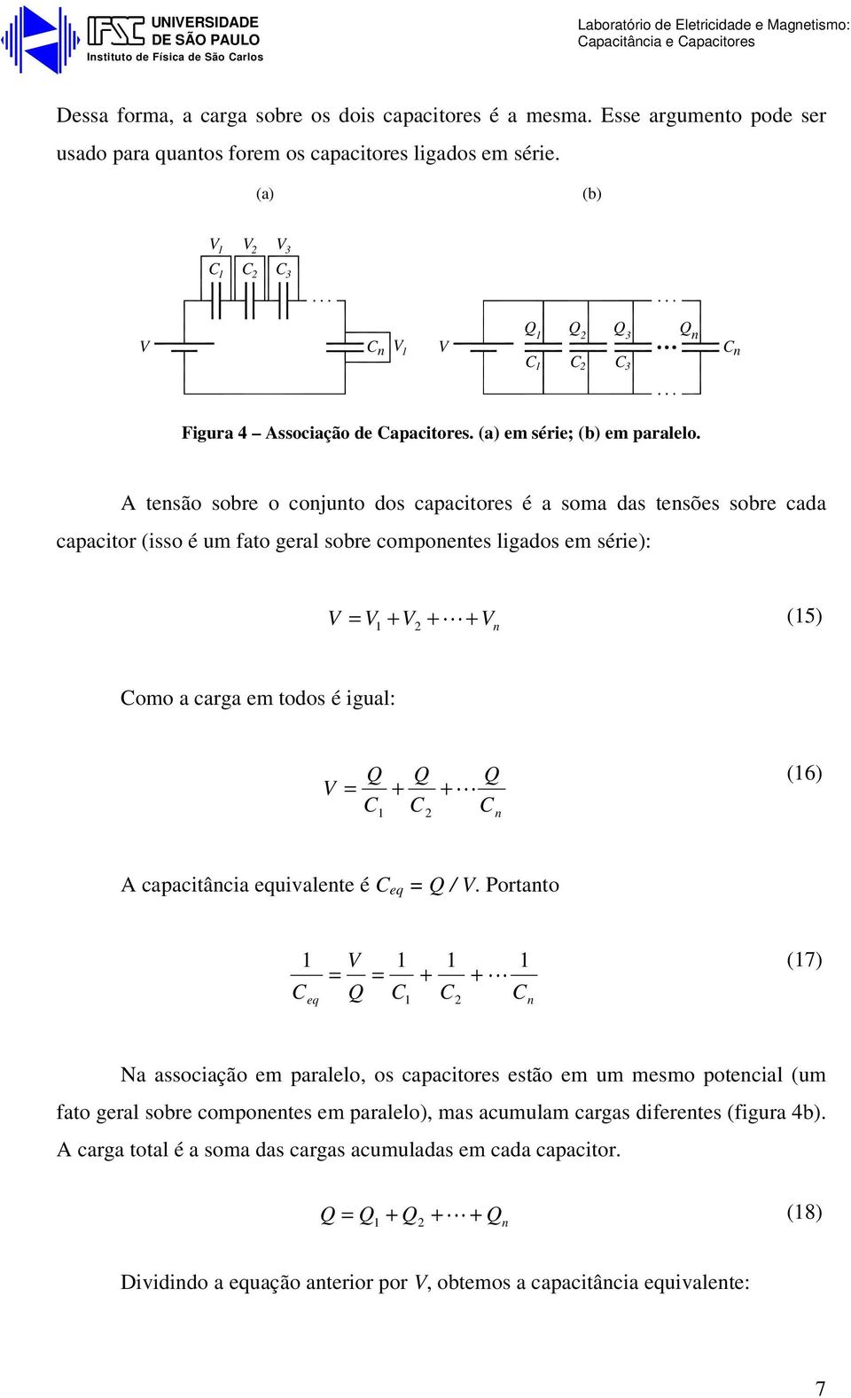 A tensã sbre cnjunt ds capacitres é a sma das tensões sbre cada capacitr (iss é um fat geral sbre cmpnentes ligads em série): V = V V L V n (5) m a carga em tds é igual: V = L n (6) A