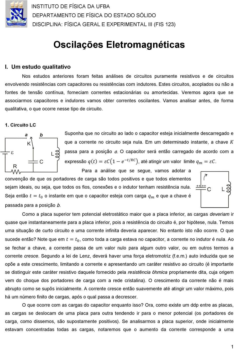 Ess circuis, acplads u nã a fns d nsã cnínua, frncia crrns sacinárias u arcidas. Vrs agra qu s assciars capacirs indurs vas br crrns scilans. Vas analisar ans, d fra qualiaiva, qu crr nss ip d circui.