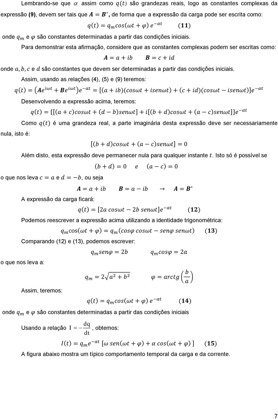 Assi, usand as rlaçõs 4, 5 9 rs: q = A iω + B iω α = [a + ibcsω + iω + c + idcsω iω] α Dvlvnd a xprssã acia, rs: q = {[a + ccsω + d bω] + i[b + dcsω + a cω]} α C q é ua grandza ral, a par iaginária