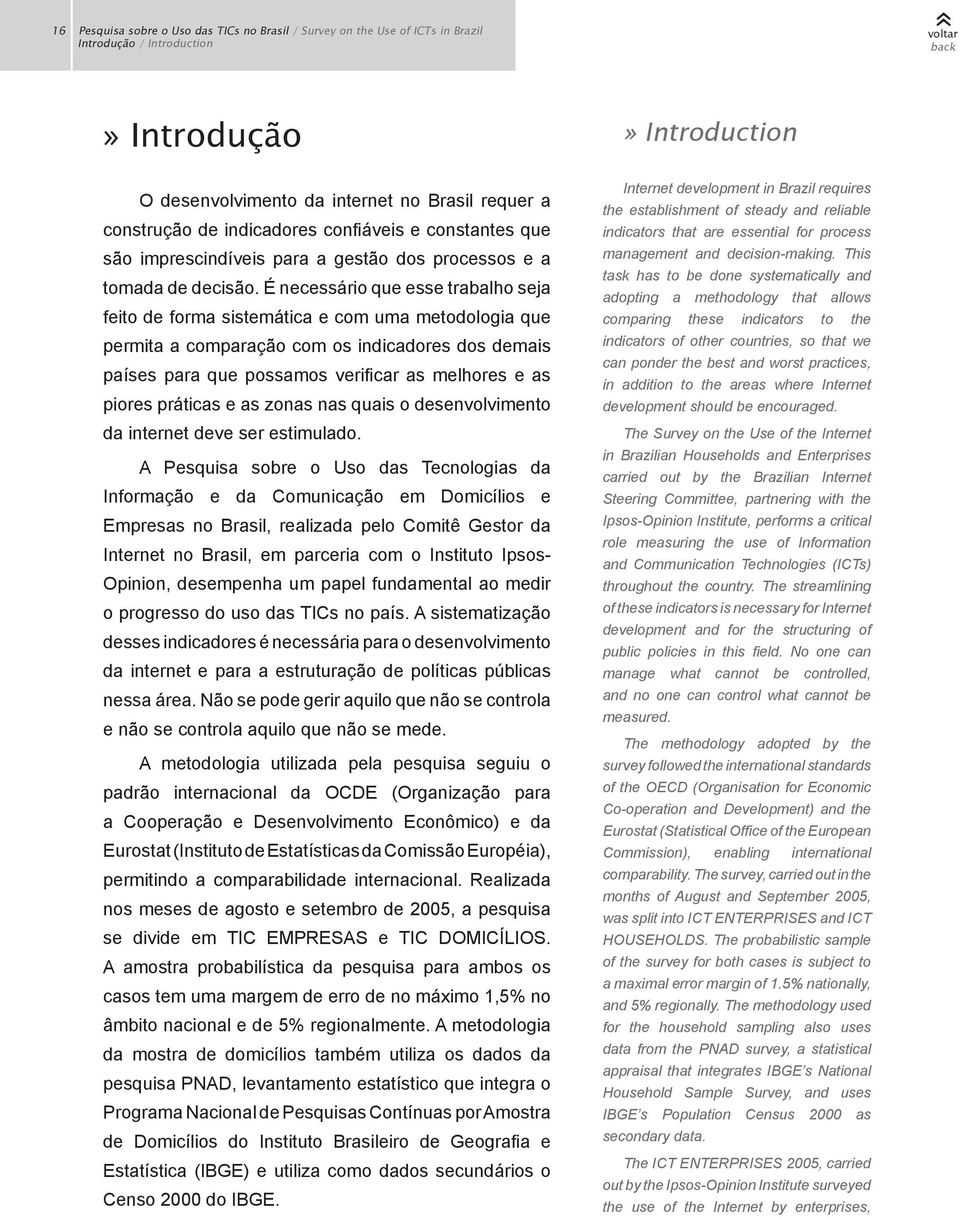 É necessário que esse trabalho seja feito de forma sistemática e com uma metodologia que permita a comparação com os indicadores dos demais países para que possamos verificar as melhores e as piores