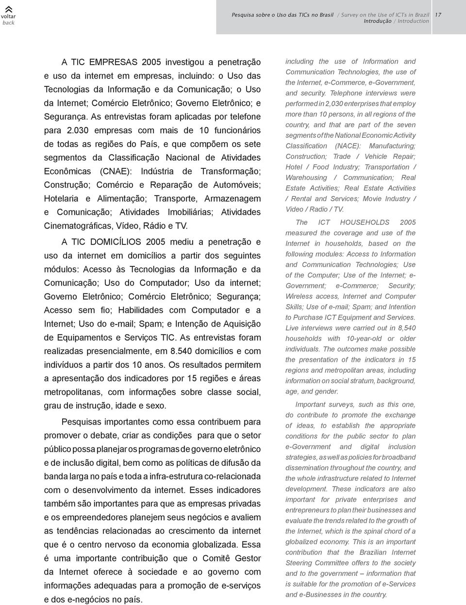 030 empresas com mais de 10 funcionários de todas as regiões do País, e que compõem os sete segmentos da Classificação Nacional de Atividades Econômicas (CNAE): Indústria de Transformação;