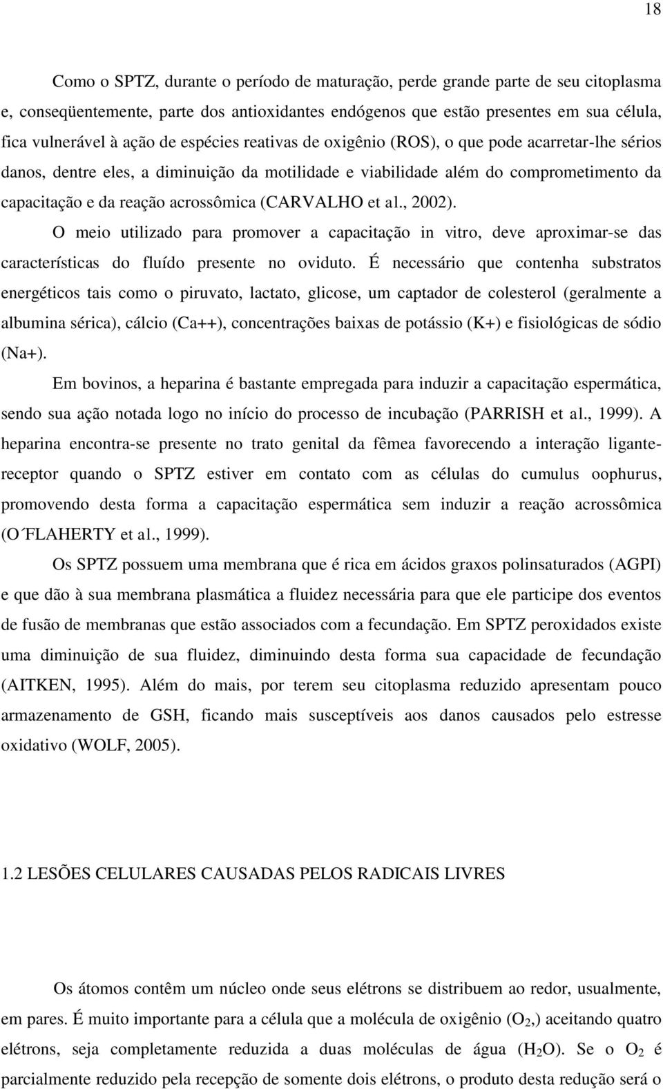 (CARVALHO et al., 2002). O meio utilizado para promover a capacitação in vitro, deve aproximar-se das características do fluído presente no oviduto.