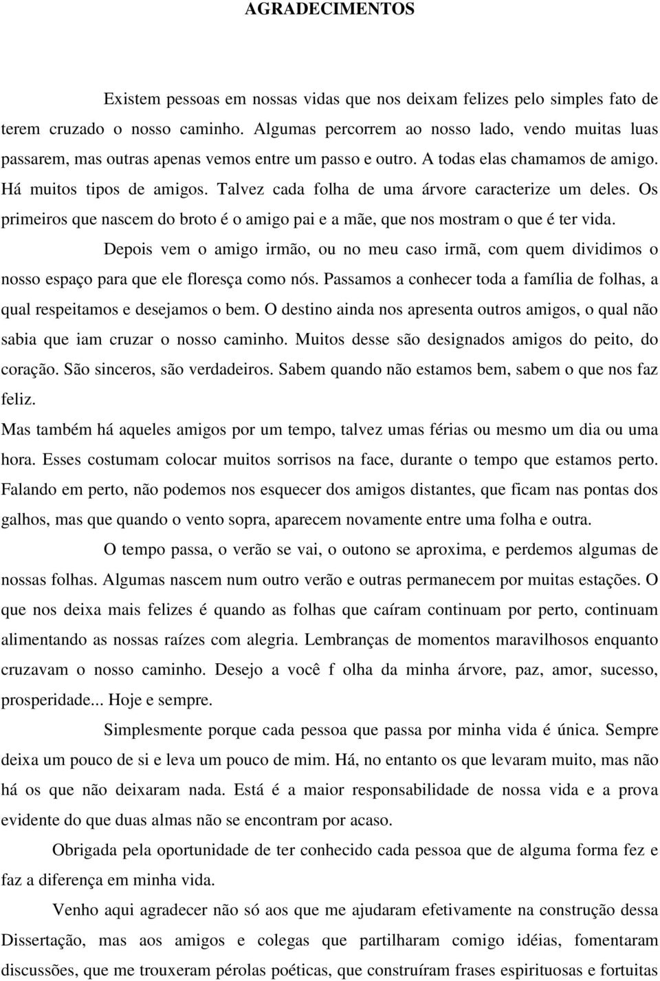 Talvez cada folha de uma árvore caracterize um deles. Os primeiros que nascem do broto é o amigo pai e a mãe, que nos mostram o que é ter vida.