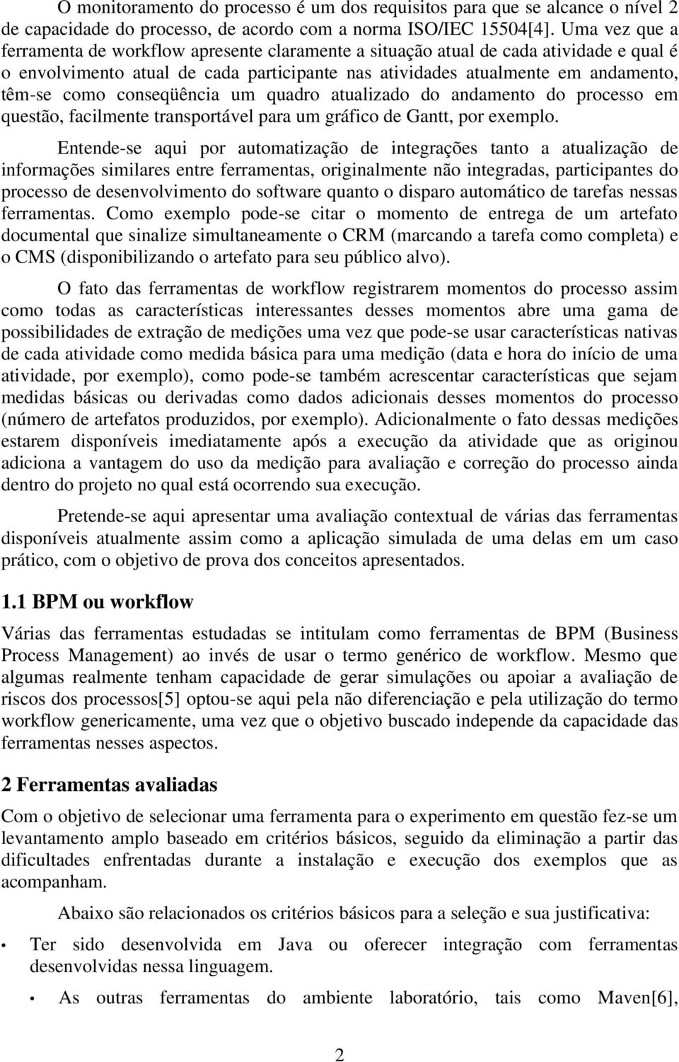 conseqüência um quadro atualizado do andamento do processo em questão, facilmente transportável para um gráfico de Gantt, por exemplo.