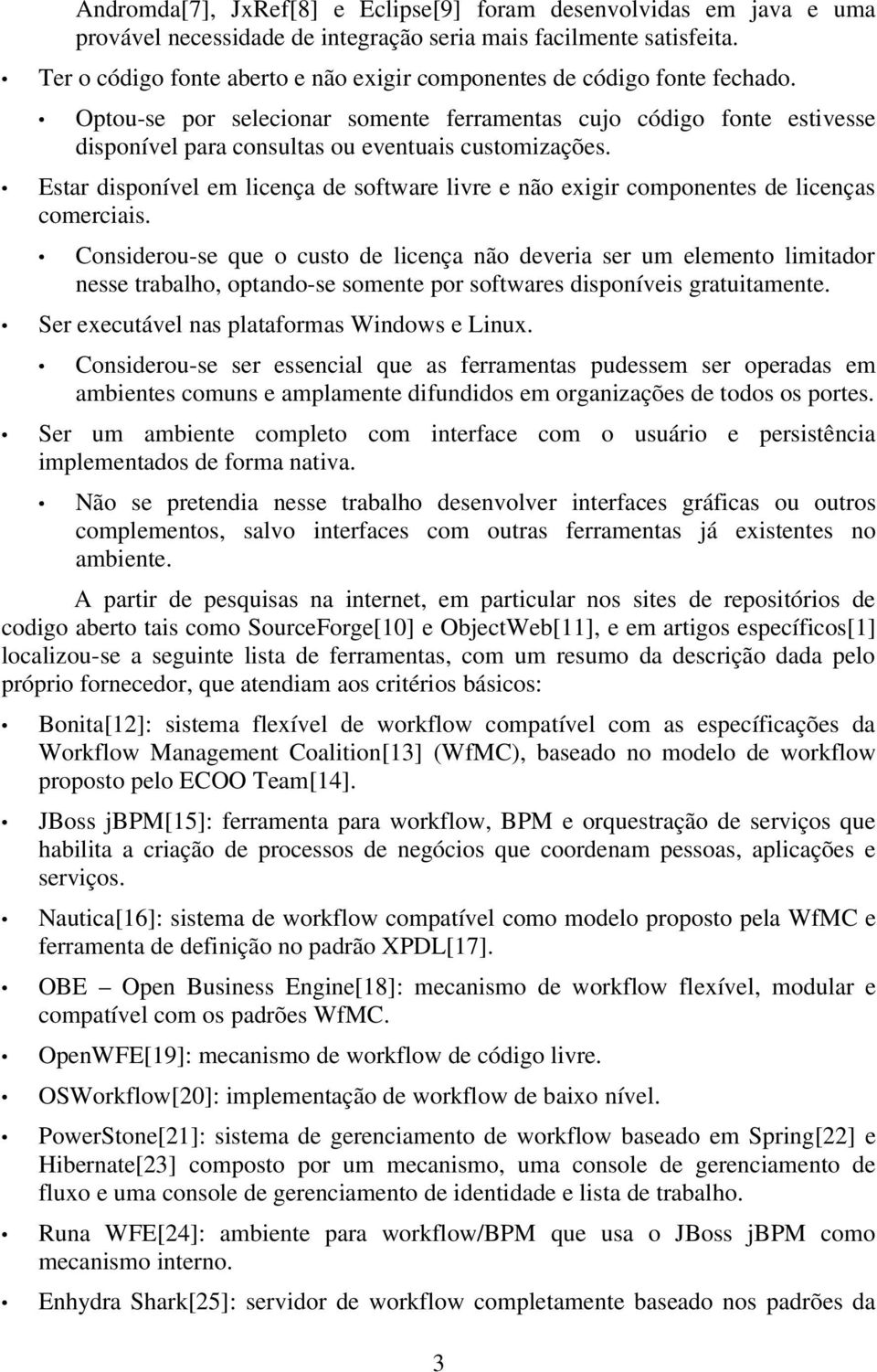 Optou-se por selecionar somente ferramentas cujo código fonte estivesse disponível para consultas ou eventuais customizações.