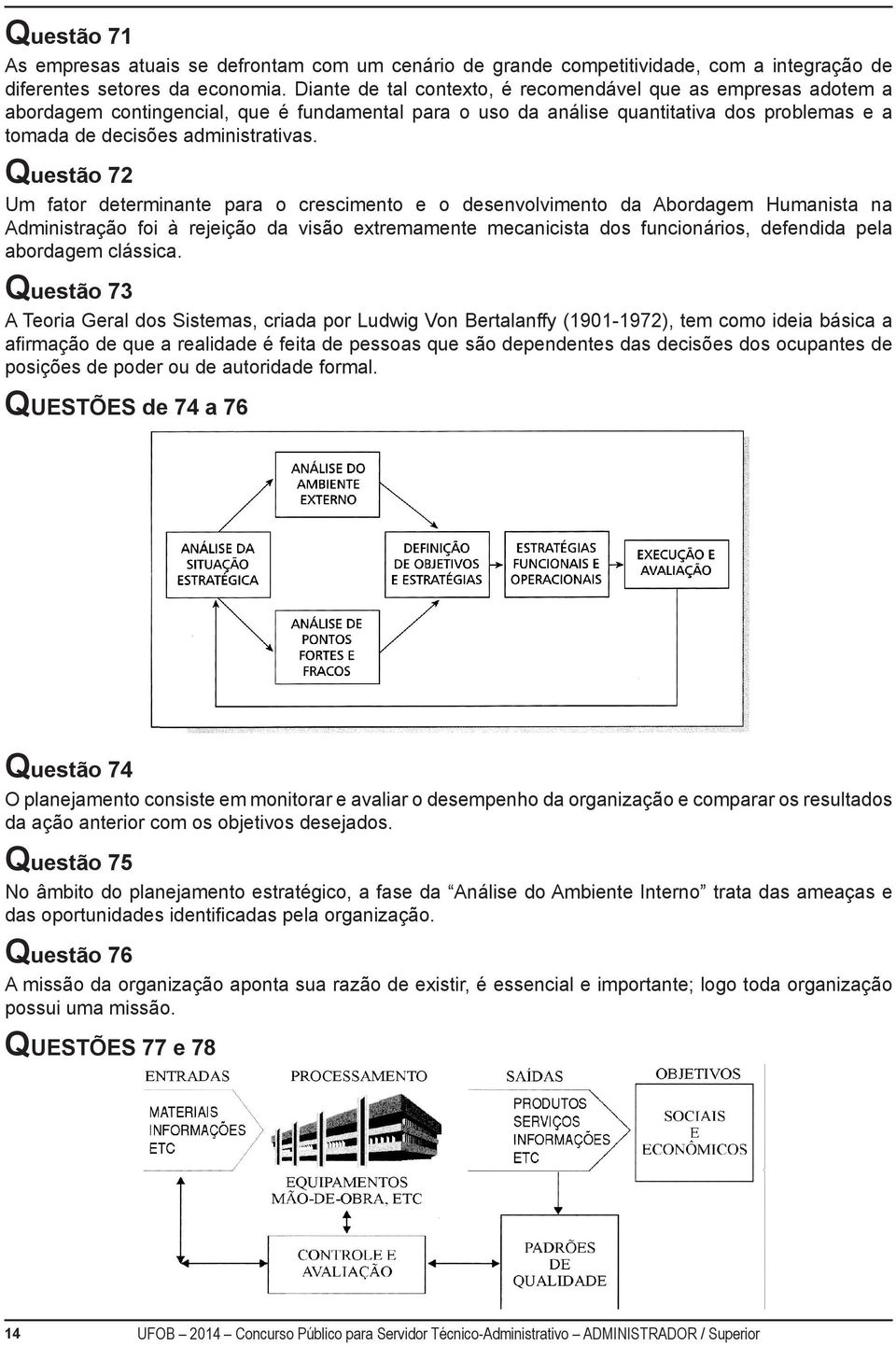 Questão 72 Um fator determinante para o crescimento e o desenvolvimento da Abordagem Humanista na Administração foi à rejeição da visão extremamente mecanicista dos funcionários, defendida pela