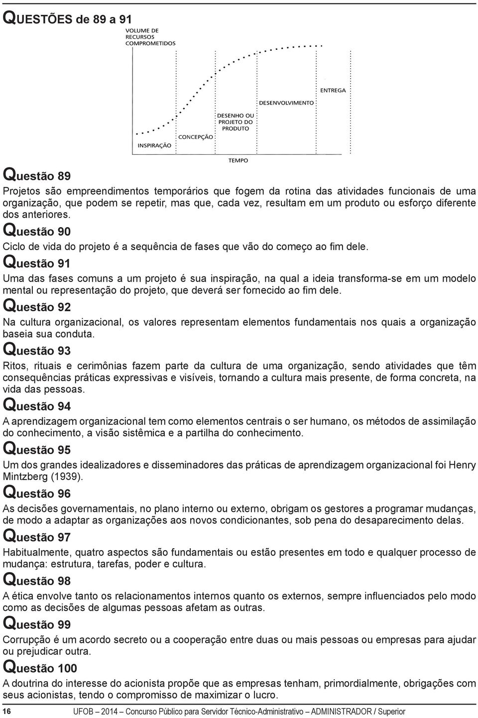 Questão 91 Uma das fases comuns a um projeto é sua inspiração, na qual a ideia transforma-se em um modelo mental ou representação do projeto, que deverá ser fornecido ao fim dele.