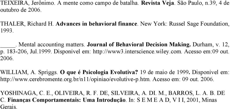 interscience.wiley.com. Acesso em:09 out. 2006. WILLIAM, A. Spriggs. O que é Psicologia Evolutiva? 19 de maio de 1999. Disponível em: http://www.cerebromente.org.