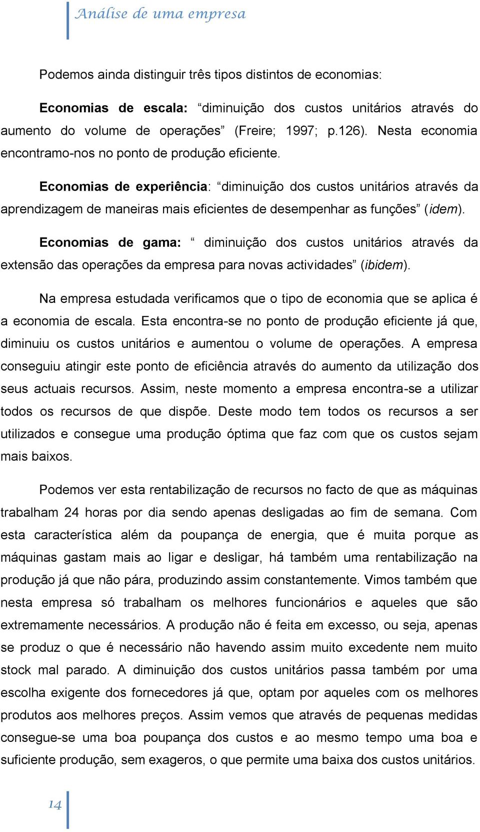 Economias de experiência: diminuição dos custos unitários através da aprendizagem de maneiras mais eficientes de desempenhar as funções (idem).