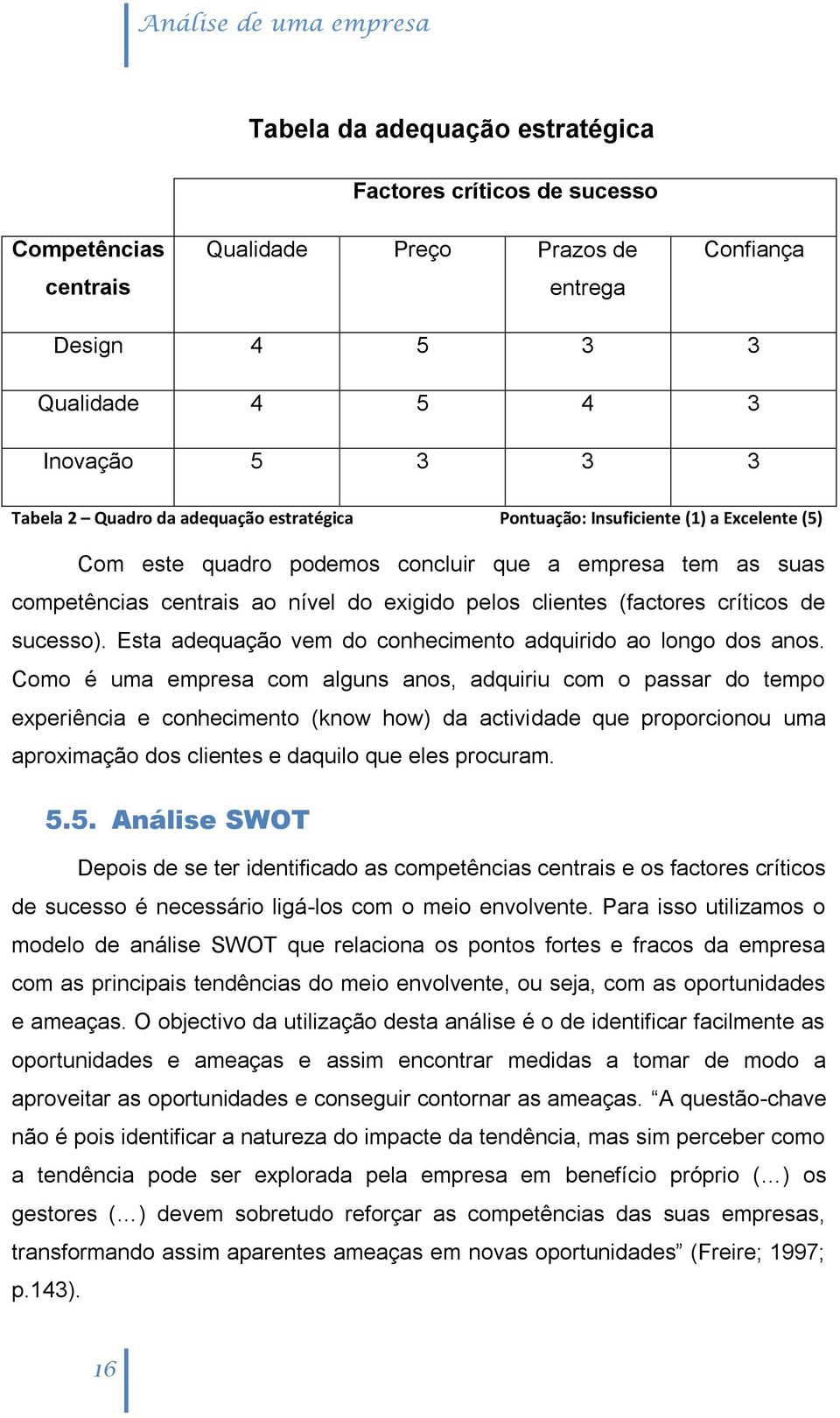 críticos de sucesso). Esta adequação vem do conhecimento adquirido ao longo dos anos.