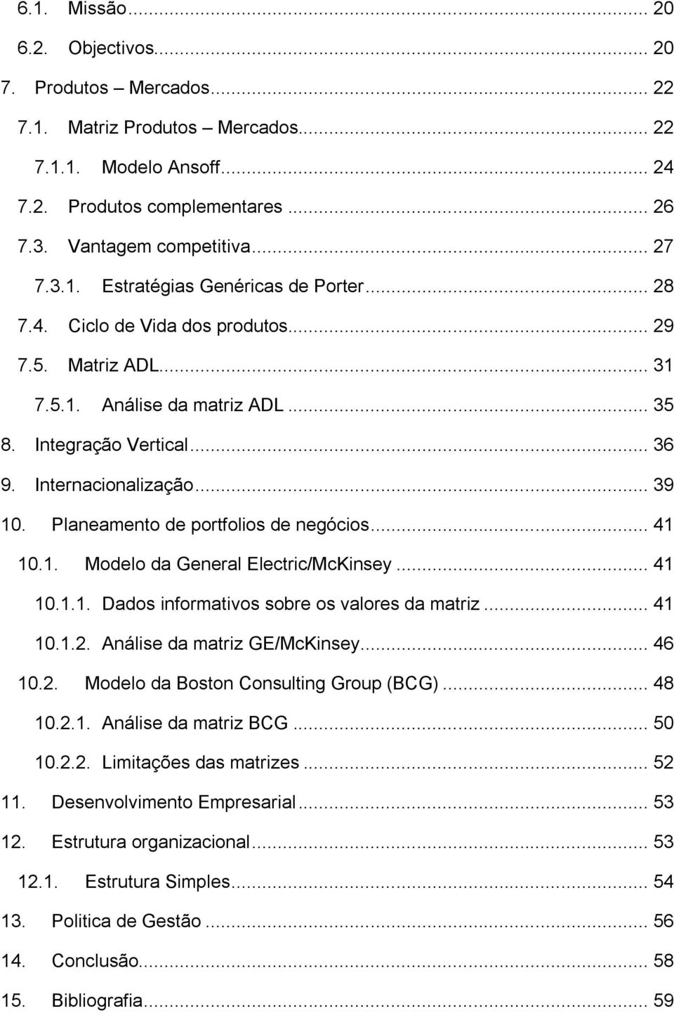 Planeamento de portfolios de negócios... 41 10.1. Modelo da General Electric/McKinsey... 41 10.1.1. Dados informativos sobre os valores da matriz... 41 10.1.2. Análise da matriz GE/McKinsey... 46 10.