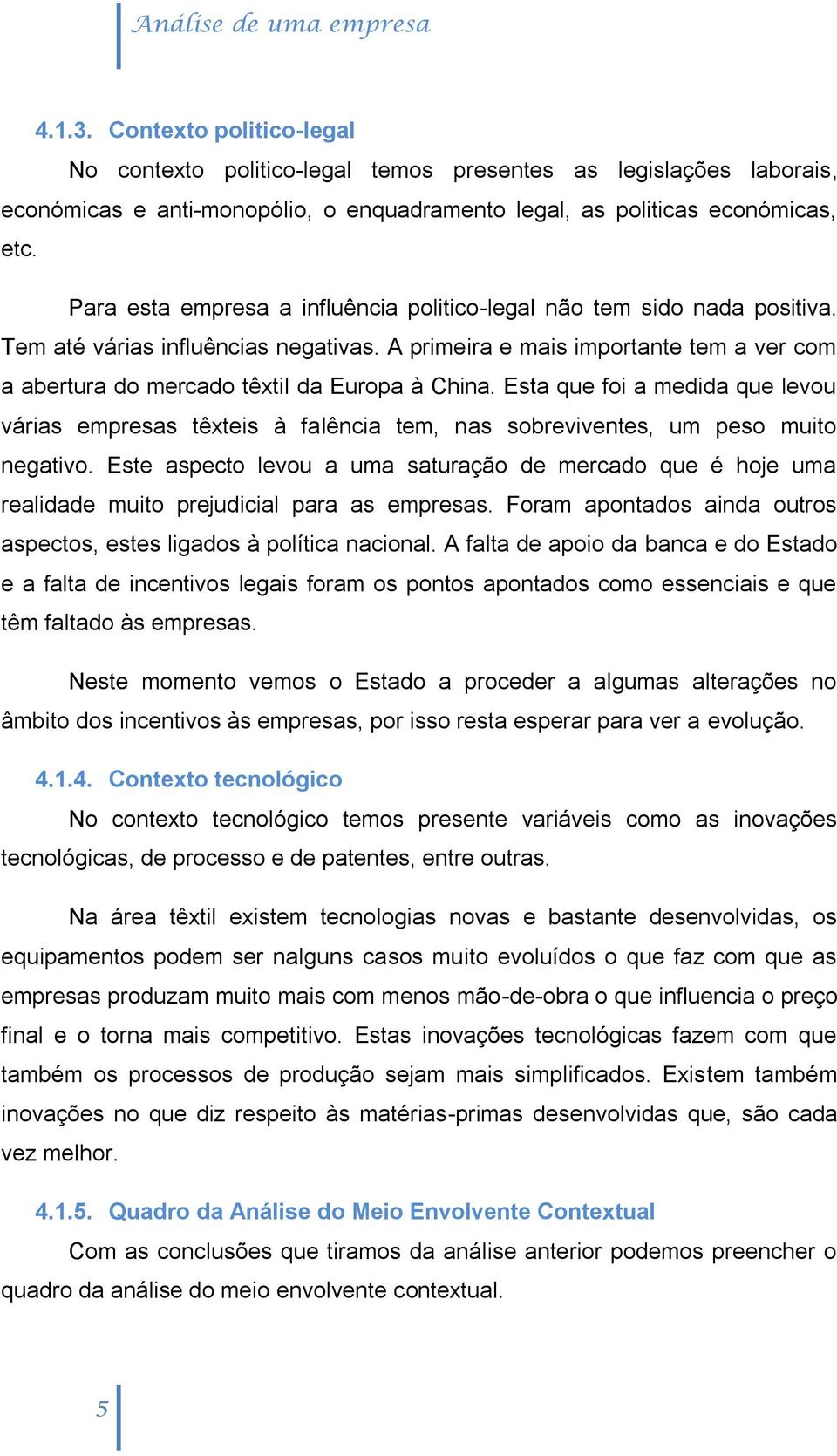 A primeira e mais importante tem a ver com a abertura do mercado têxtil da Europa à China.