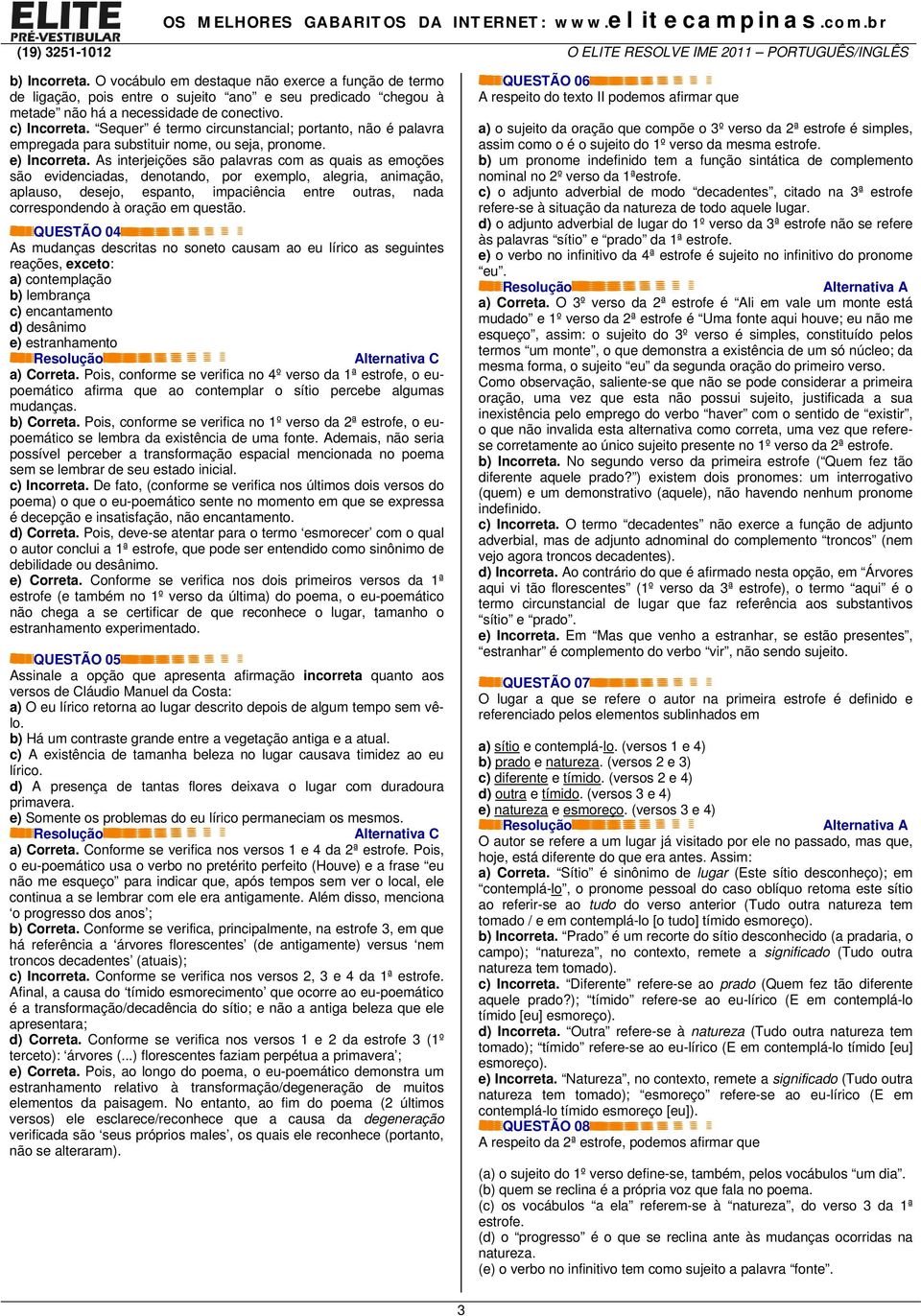 As interjeições são palavras com as quais as emoções são evidenciadas, denotando, por exemplo, alegria, animação, aplauso, desejo, espanto, impaciência entre outras, nada correspondendo à oração em