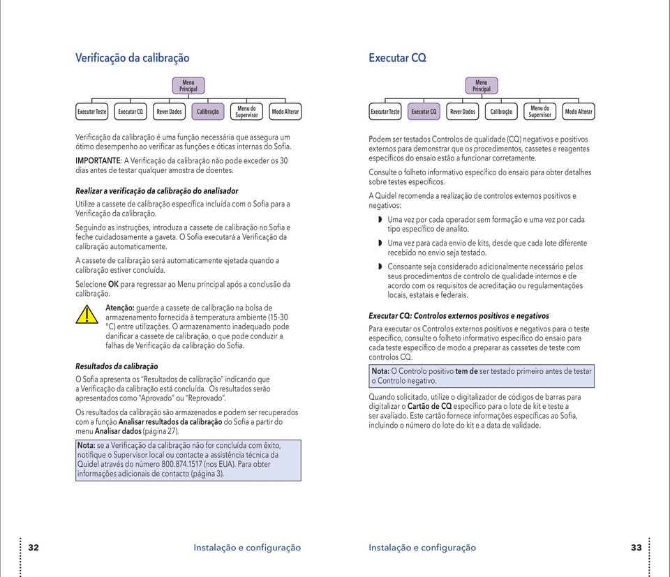 IMPORTANTE: A Verificação da calibração não pode exceder os 30 dias antes de testar qualquer amostra de doentes.