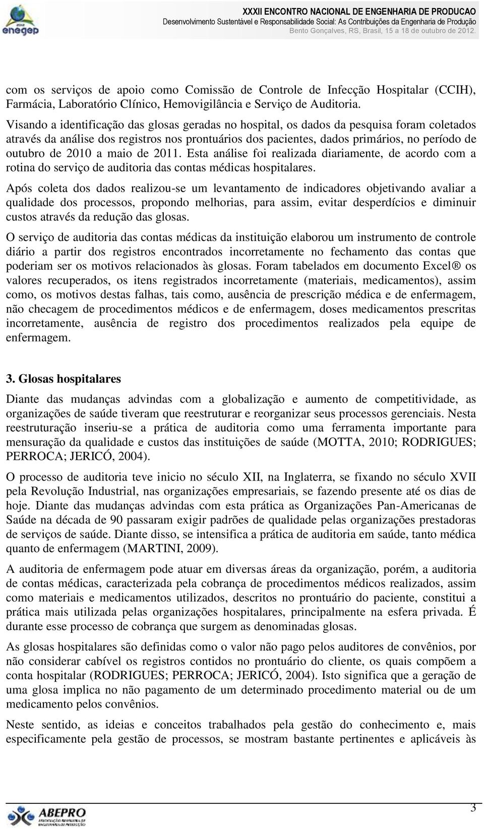 2010 a maio de 2011. Esta análise foi realizada diariamente, de acordo com a rotina do serviço de auditoria das contas médicas hospitalares.