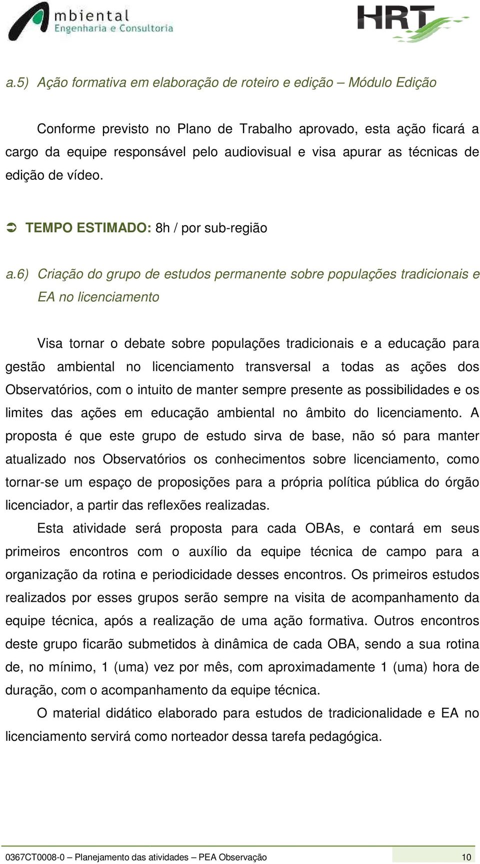 6) Criação do grupo de estudos permanente sobre populações tradicionais e EA no licenciamento Visa tornar o debate sobre populações tradicionais e a educação para gestão ambiental no licenciamento