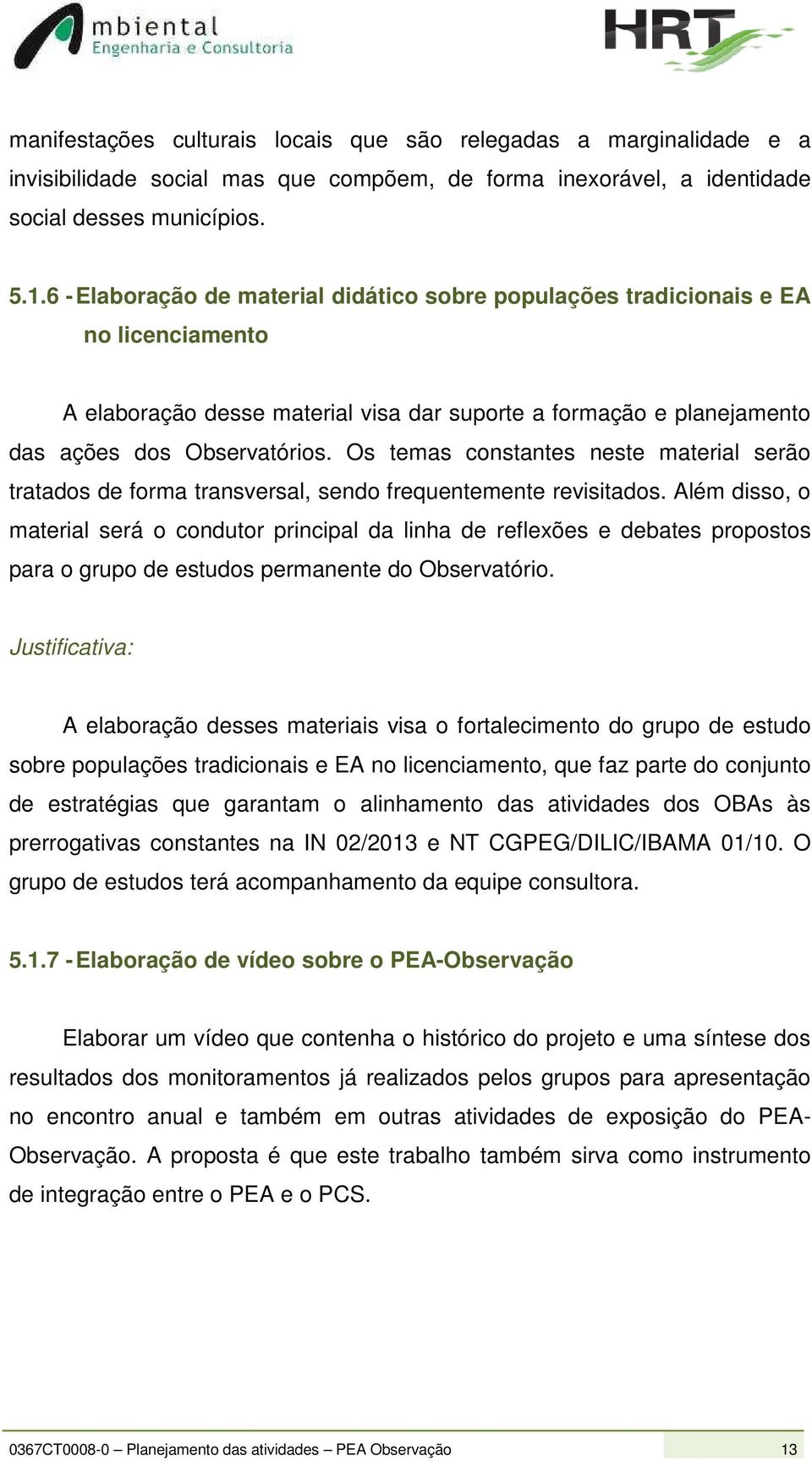 Os temas constantes neste material serão tratados de forma transversal, sendo frequentemente revisitados.