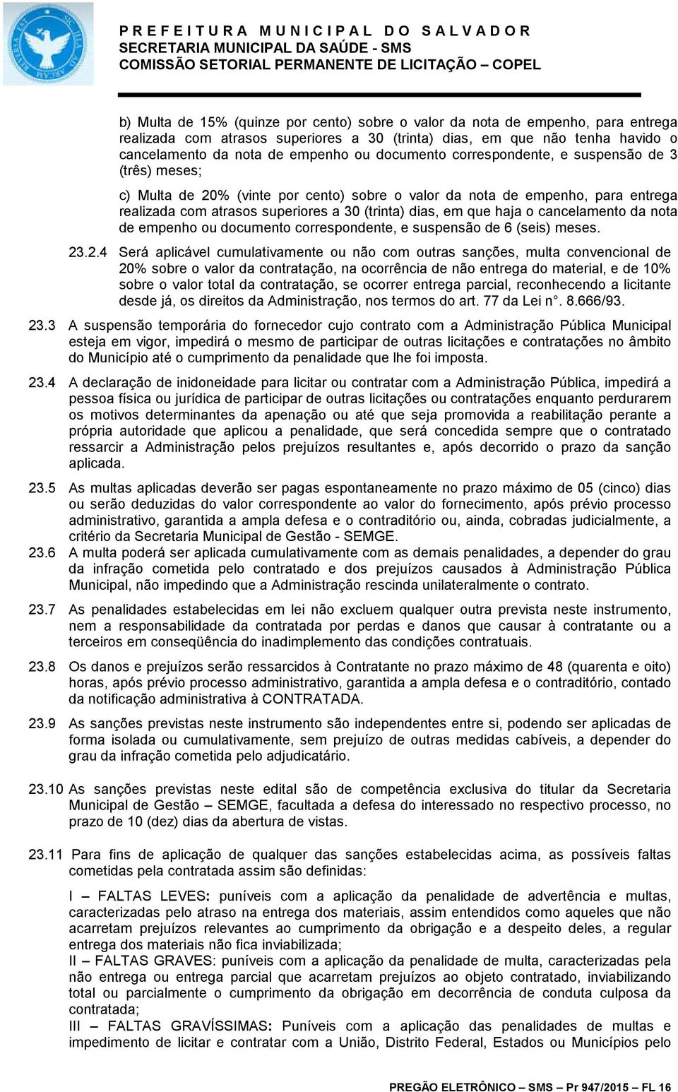 haja o cancelamento da nota de empenho ou documento correspondente, e suspensão de 6 (seis) meses. 23