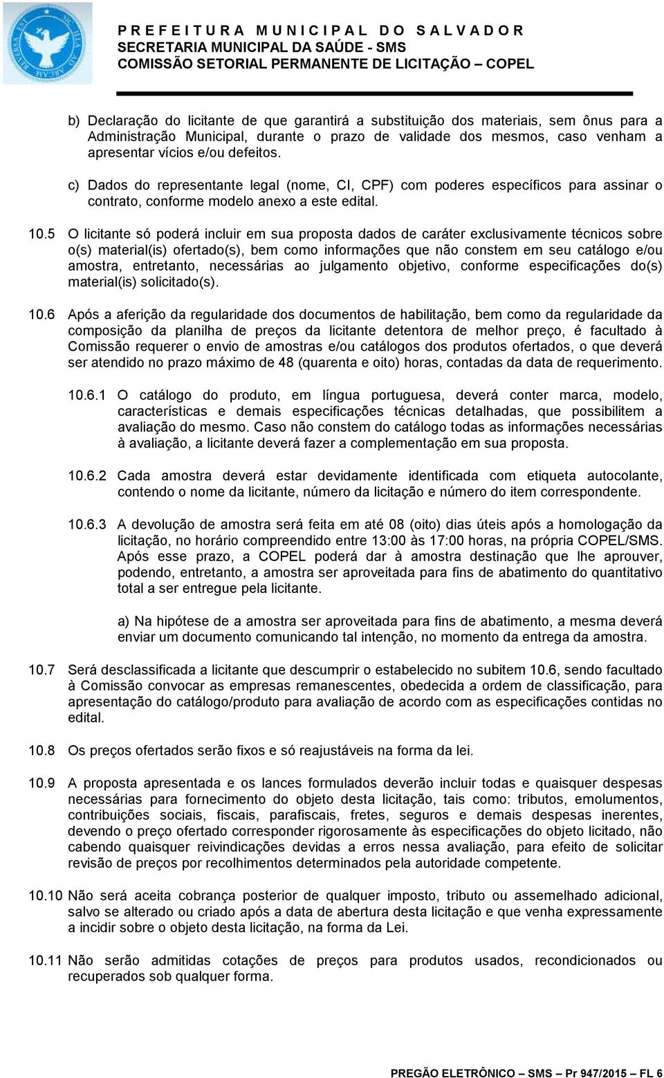 5 O licitante só poderá incluir em sua proposta dados de caráter exclusivamente técnicos sobre o(s) material(is) ofertado(s), bem como informações que não constem em seu catálogo e/ou amostra,