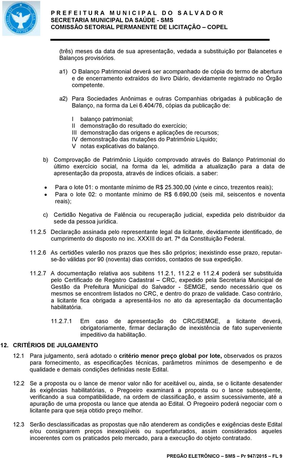 a2) Para Sociedades Anônimas e outras Companhias obrigadas à publicação de Balanço, na forma da Lei 6.