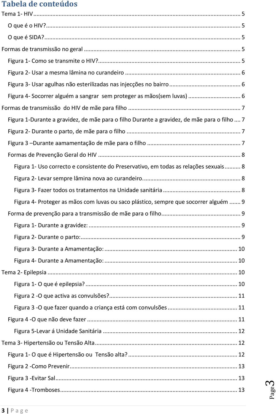 .. 7 Figura 1-Durante a gravidez, de mãe para o filho Durante a gravidez, de mãe para o filho... 7 Figura 2- Durante o parto, de mãe para o filho... 7 Figura 3 Durante aamamentação de mãe para o filho.