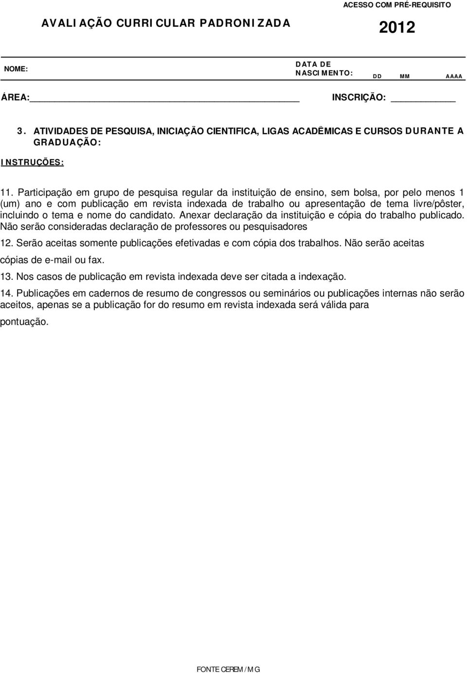 incluindo o tema e nome do candidato. Anexar declaração da instituição e cópia do trabalho publicado. Não serão consideradas declaração de professores ou pesquisadores 12.