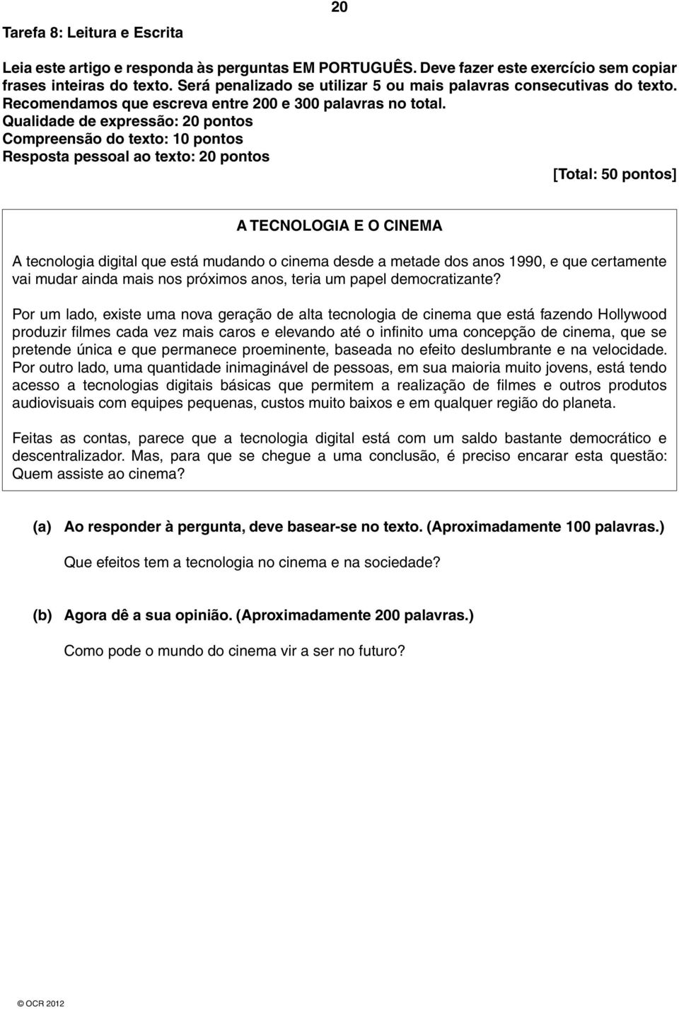 Qualidade de expressão: 20 pontos Compreensão do texto: 10 pontos Resposta pessoal ao texto: 20 pontos [Total: 50 pontos] A TECNOLOGIA E O CINEMA A tecnologia digital que está mudando o cinema desde