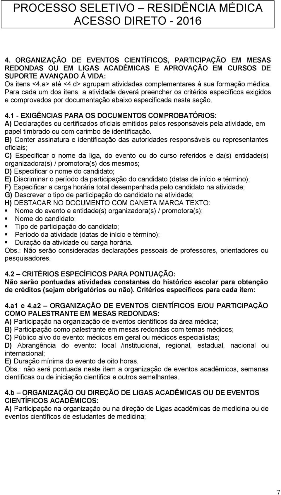 Para cada um dos itens, a atividade deverá preencher os critérios específicos exigidos e comprovados por documentação abaixo especificada nesta seção. 4.