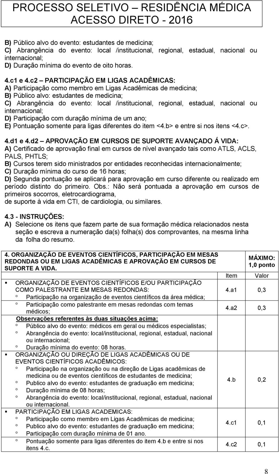 estadual, nacional ou internacional; D) Participação com duração mínima de um ano; E) Pontuação somente para ligas diferentes do item <4.b> e entre si nos itens <4.c>. 4.d1 e 4.