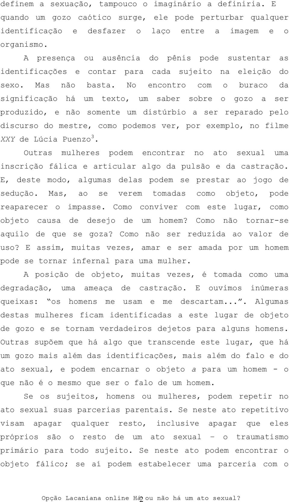 No encontro com o buraco da significação há um texto, um saber sobre o gozo a ser produzido, e não somente um distúrbio a ser reparado pelo discurso do mestre, como podemos ver, por exemplo, no filme