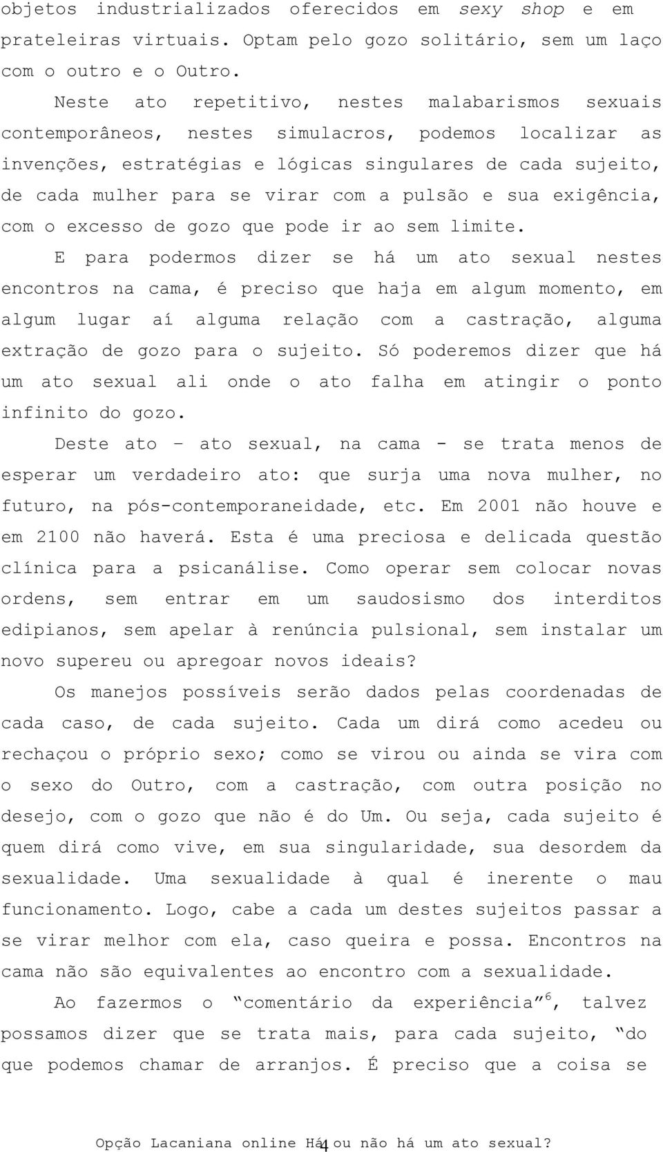 a pulsão e sua exigência, com o excesso de gozo que pode ir ao sem limite.