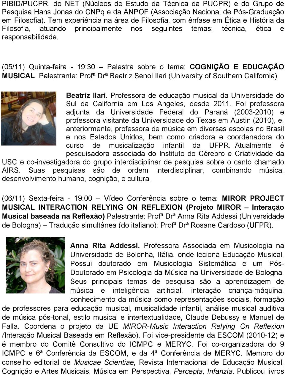 (05/11) Quinta-feira - 19:30 Palestra sobre o tema: COGNIÇÃO E EDUCAÇÃO MUSICAL Palestrante: Profª Drª Beatriz Senoi Ilari (University of Southern California) Beatriz Ilari.