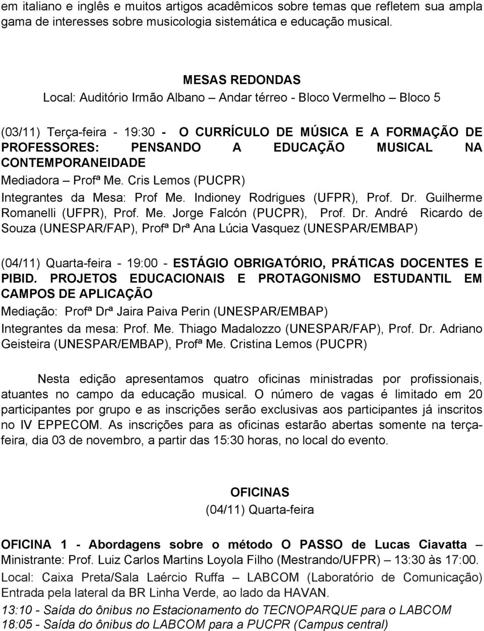 CONTEMPORANEIDADE Mediadora Profª Me. Cris Lemos (PUCPR) Integrantes da Mesa: Prof Me. Indioney Rodrigues (UFPR), Prof. Dr.