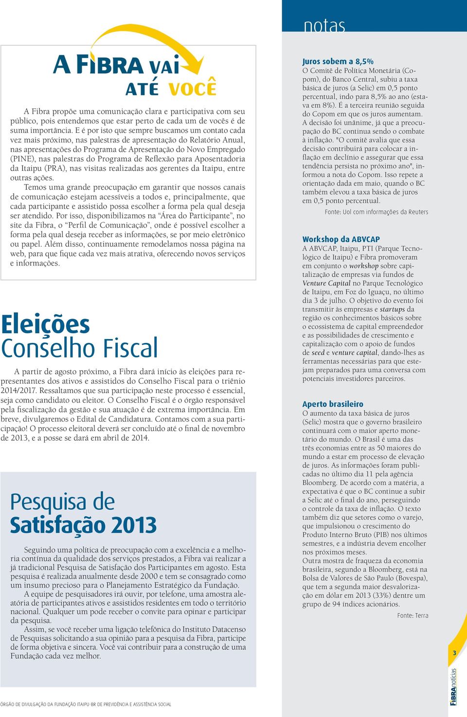 palestras do Programa de Reflexão para Aposentadoria da Itaipu (PRA), nas visitas realizadas aos gerentes da Itaipu, entre outras ações.