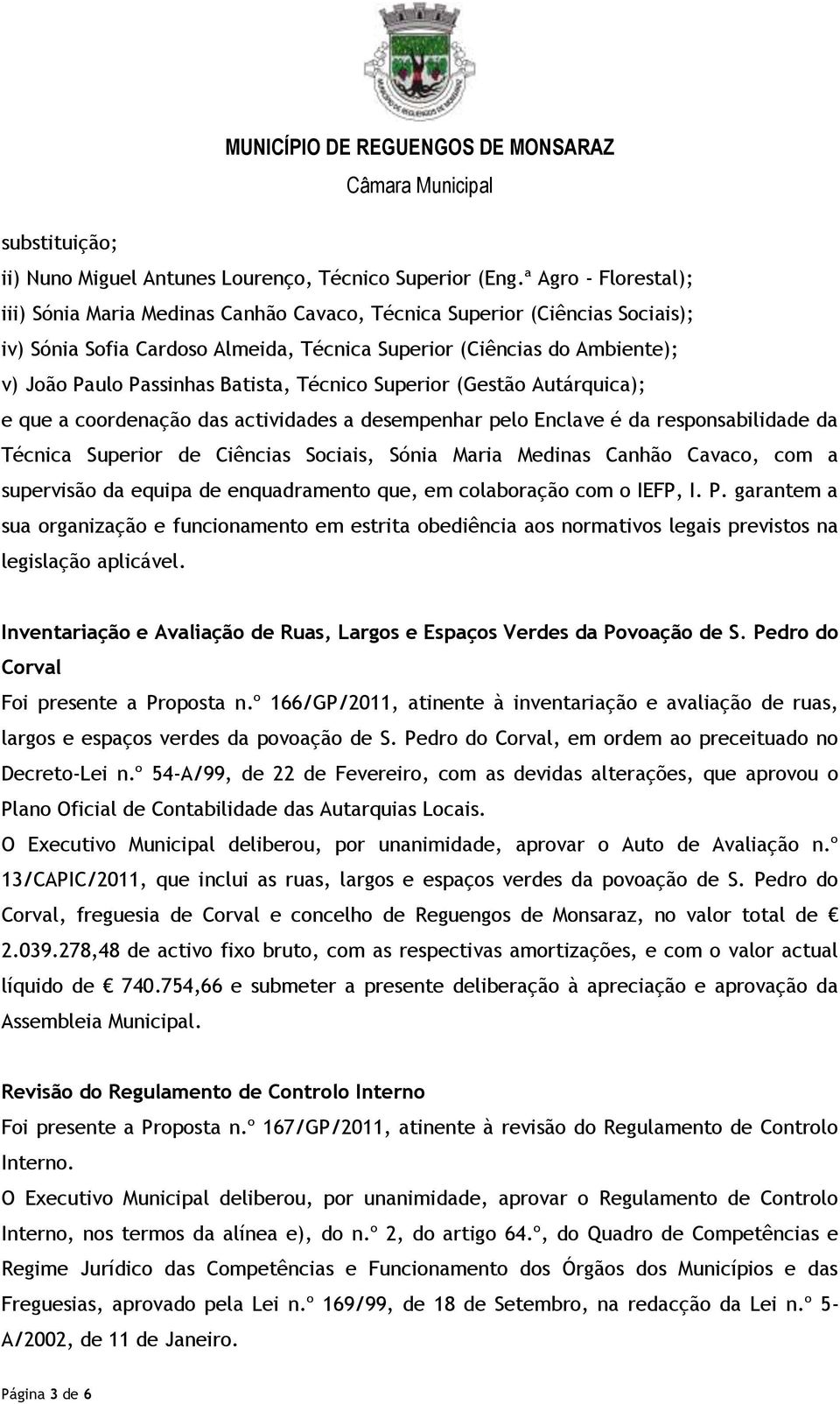 Batista, Técnico Superior (Gestão Autárquica); e que a coordenação das actividades a desempenhar pelo Enclave é da responsabilidade da Técnica Superior de Ciências Sociais, Sónia Maria Medinas Canhão