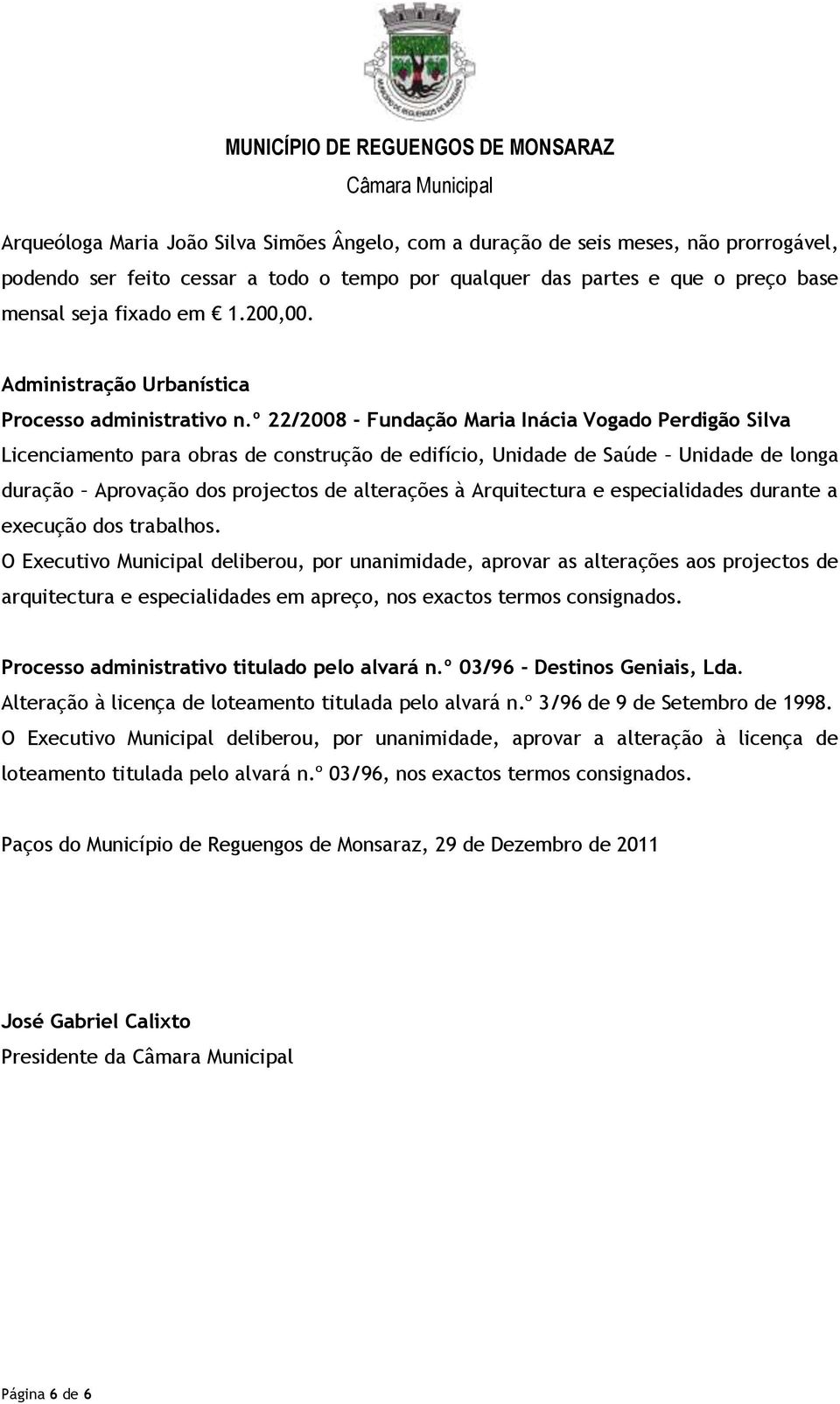 º 22/2008 - Fundação Maria Inácia Vogado Perdigão Silva Licenciamento para obras de construção de edifício, Unidade de Saúde Unidade de longa duração Aprovação dos projectos de alterações à