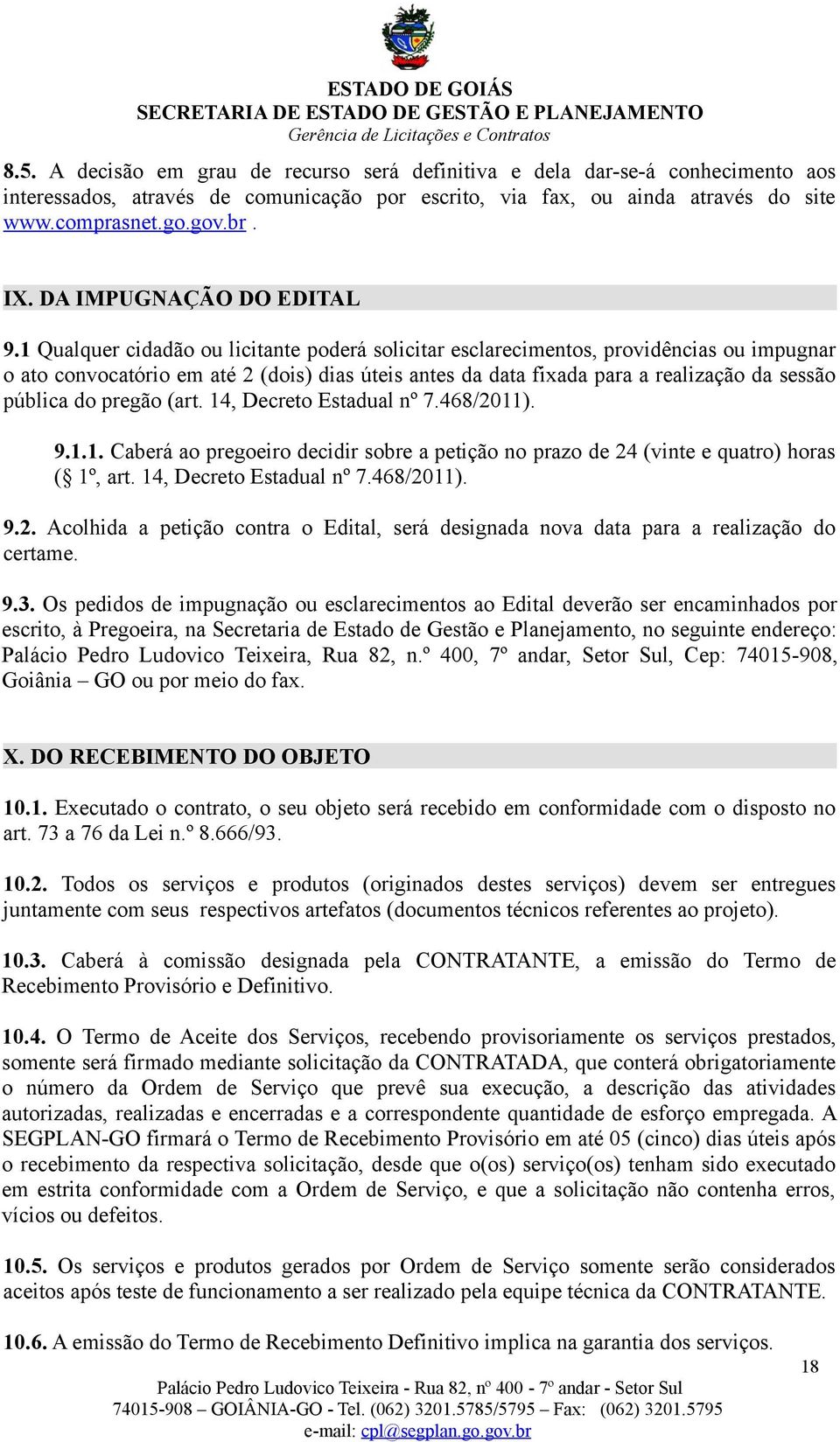 1 Qualquer cidadão ou licitante poderá solicitar esclarecimentos, providências ou impugnar o ato convocatório em até 2 (dois) dias úteis antes da data fixada para a realização da sessão pública do