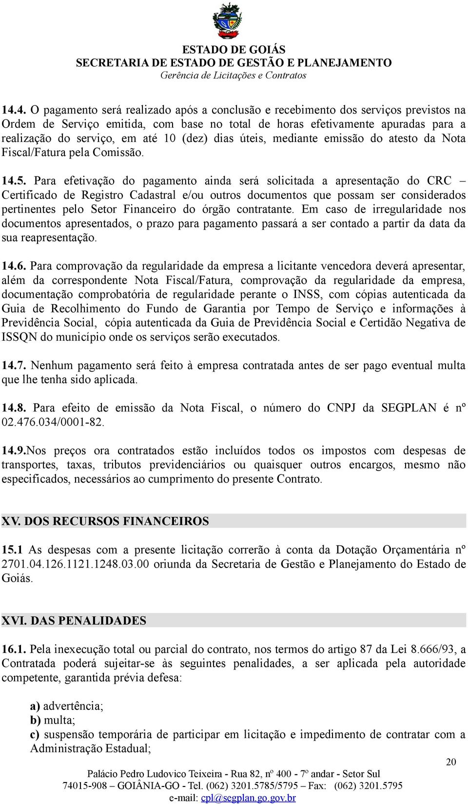 Para efetivação do pagamento ainda será solicitada a apresentação do CRC Certificado de Registro Cadastral e/ou outros documentos que possam ser considerados pertinentes pelo Setor Financeiro do