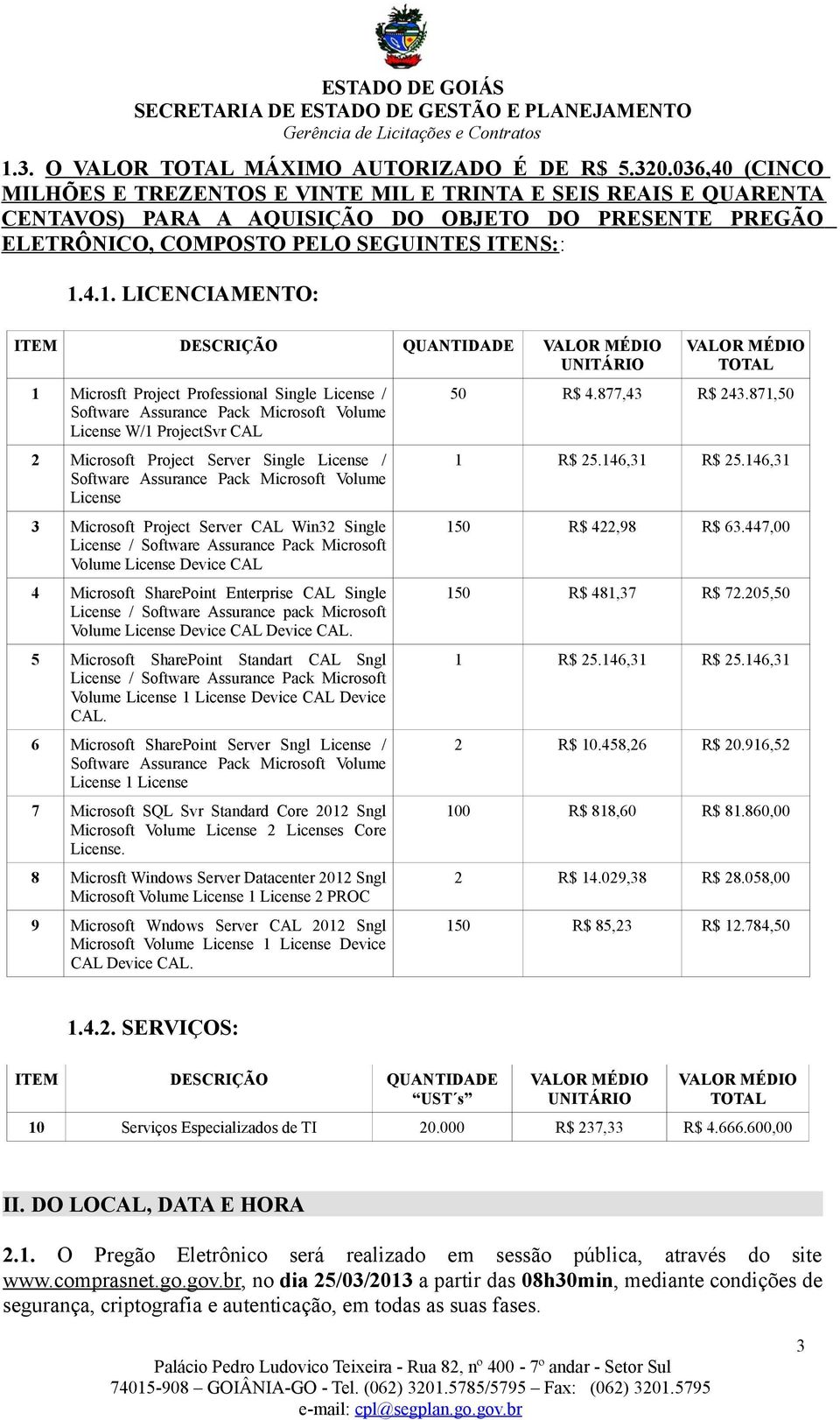 4.1. LICENCIAMENTO: ITEM DESCRIÇÃO QUANTIDADE VALOR MÉDIO UNITÁRIO VALOR MÉDIO TOTAL 1 Microsft Project Professional Single License / Software Assurance Pack Microsoft Volume License W/1 ProjectSvr