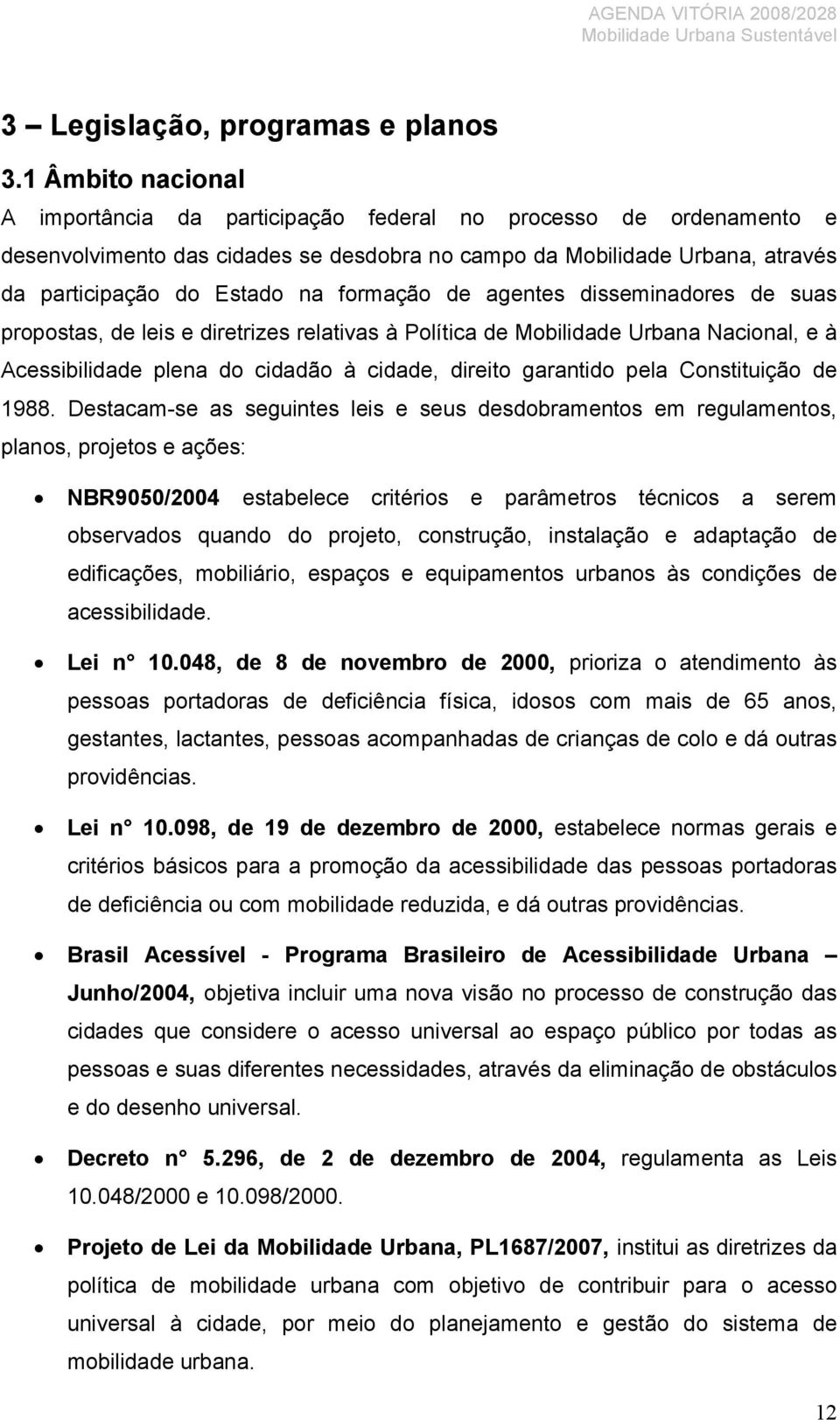 formação de agentes disseminadores de suas propostas, de leis e diretrizes relativas à Política de Mobilidade Urbana Nacional, e à Acessibilidade plena do cidadão à cidade, direito garantido pela